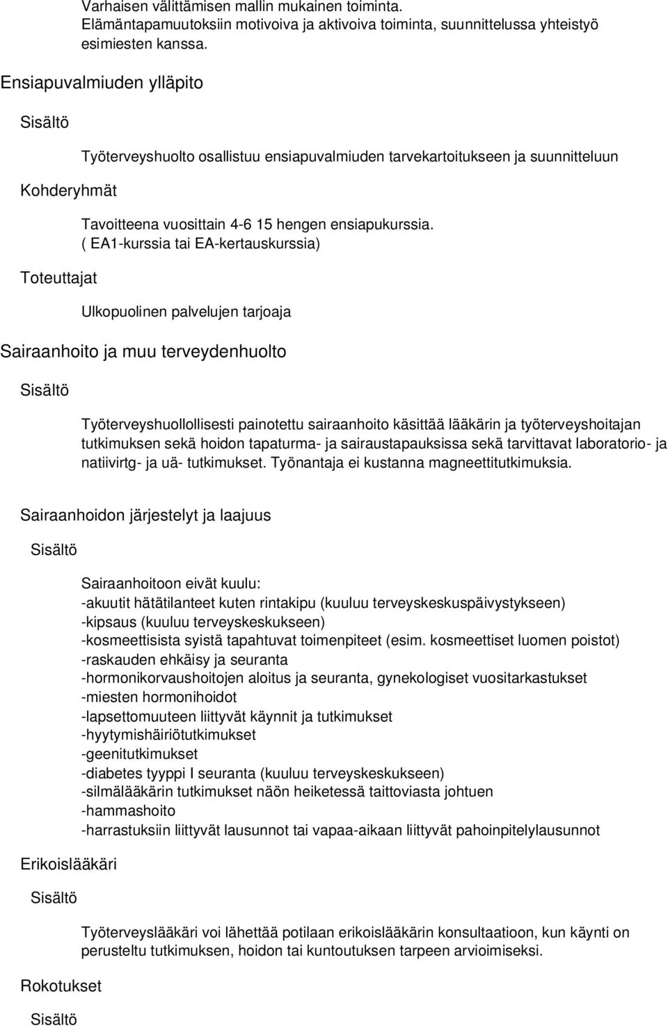 ( EA1-kurssia tai EA-kertauskurssia) Ulkopuolinen palvelujen tarjoaja Sairaanhoito ja muu terveydenhuolto Työterveyshuollollisesti painotettu sairaanhoito käsittää lääkärin ja työterveyshoitajan