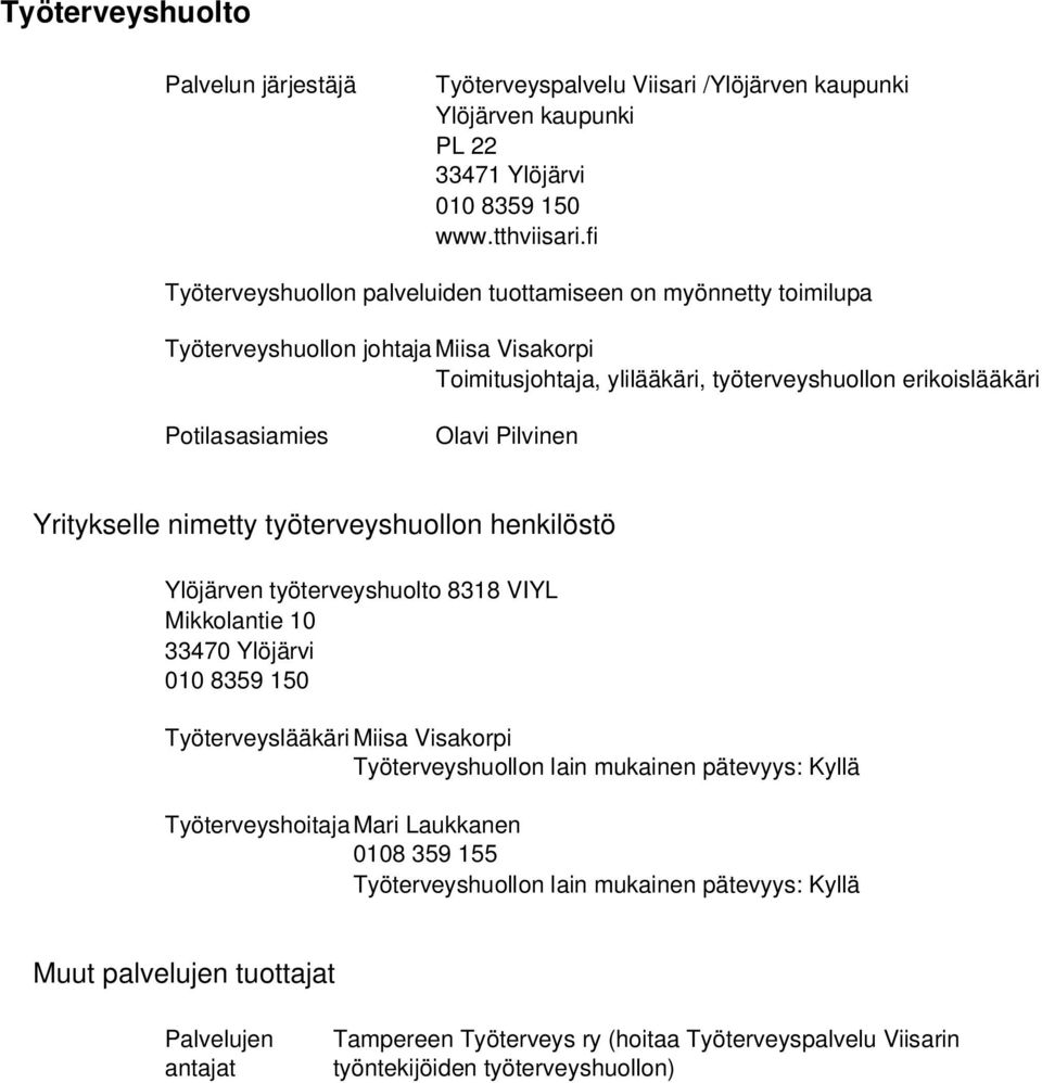 Pilvinen Yritykselle nimetty työterveyshuollon henkilöstö Ylöjärven työterveyshuolto 8318 VIYL Mikkolantie 10 33470 Ylöjärvi 010 8359 150 TyöterveyslääkäriMiisa Visakorpi Työterveyshuollon lain