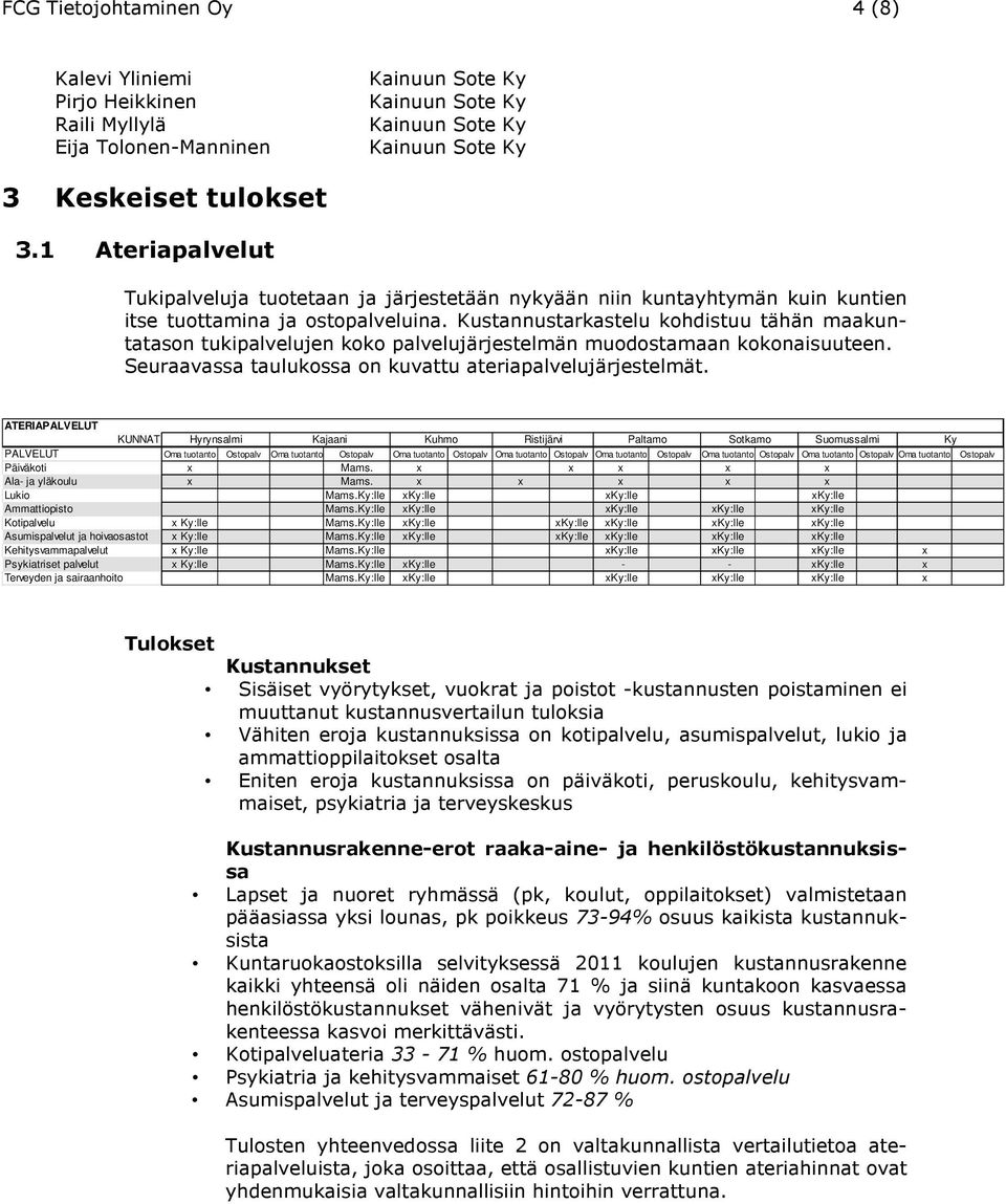 Kustannustarkastelu kohdistuu tähän maakuntatason tukipalvelujen koko palvelujärjestelmän muodostamaan kokonaisuuteen. Seuraavassa taulukossa on kuvattu ateriapalvelujärjestelmät.