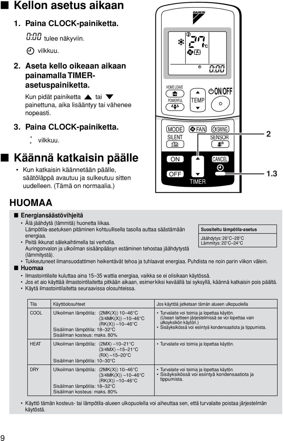 Käännä katkaisin päälle Kun katkaisin käännetään päälle, säätöläppä avautuu ja sulkeutuu sitten uudelleen. (Tämä on normaalia.