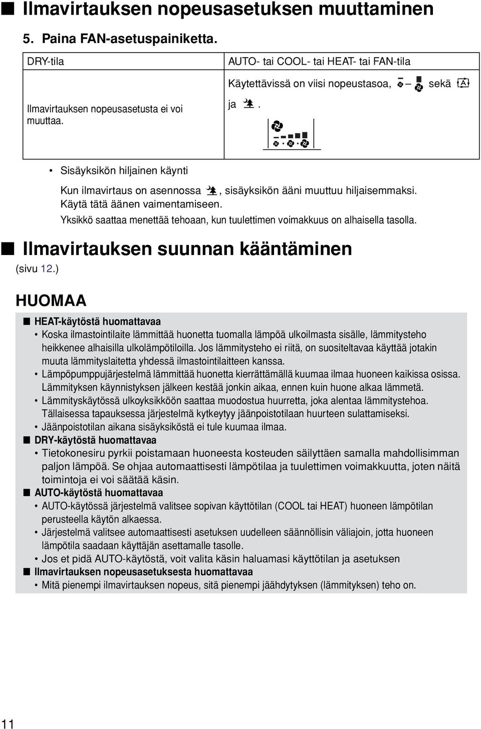 Sisäyksikön hiljainen käynti Kun ilmavirtaus on asennossa, sisäyksikön ääni muuttuu hiljaisemmaksi. Käytä tätä äänen vaimentamiseen.