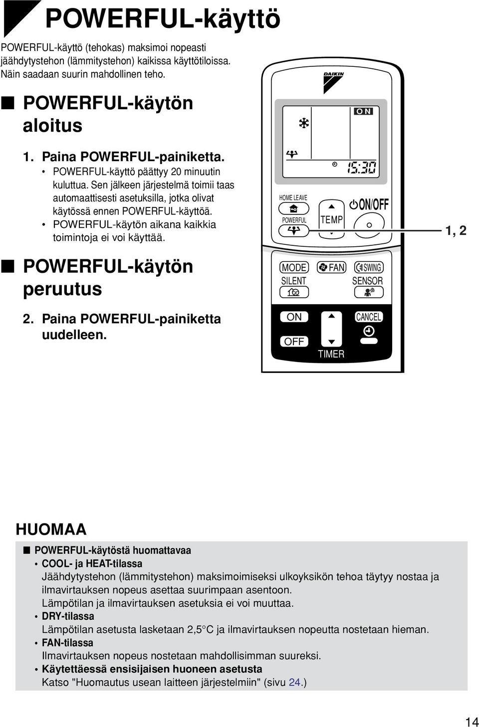 POWERFUL-käytön aikana kaikkia toimintoja ei voi käyttää. HOME LEAVE POWERFUL TEMP /OFF 1, 2 POWERFUL-käytön peruutus MODE SILENT FAN SWING SENSOR 2. Paina POWERFUL-painiketta uudelleen.