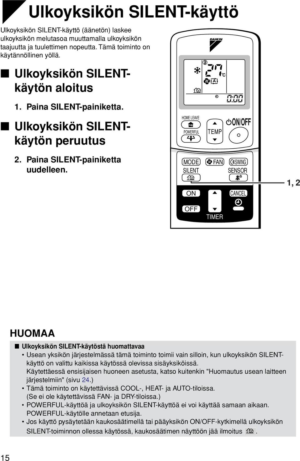 MODE SILENT FAN SWING SENSOR CANCEL 1, 2 OFF TIMER HUOMAA Ulkoyksikön SILENT-käytöstä huomattavaa Usean yksikön järjestelmässä tämä toiminto toimii vain silloin, kun ulkoyksikön SILENTkäyttö on