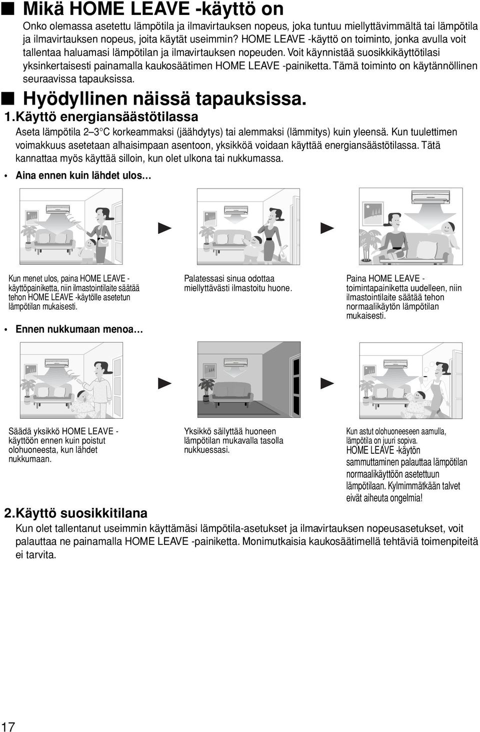 Voit käynnistää suosikkikäyttötilasi yksinkertaisesti painamalla kaukosäätimen HOME LEAVE -painiketta. Tämä toiminto on käytännöllinen seuraavissa tapauksissa. Hyödyllinen näissä tapauksissa. 1.