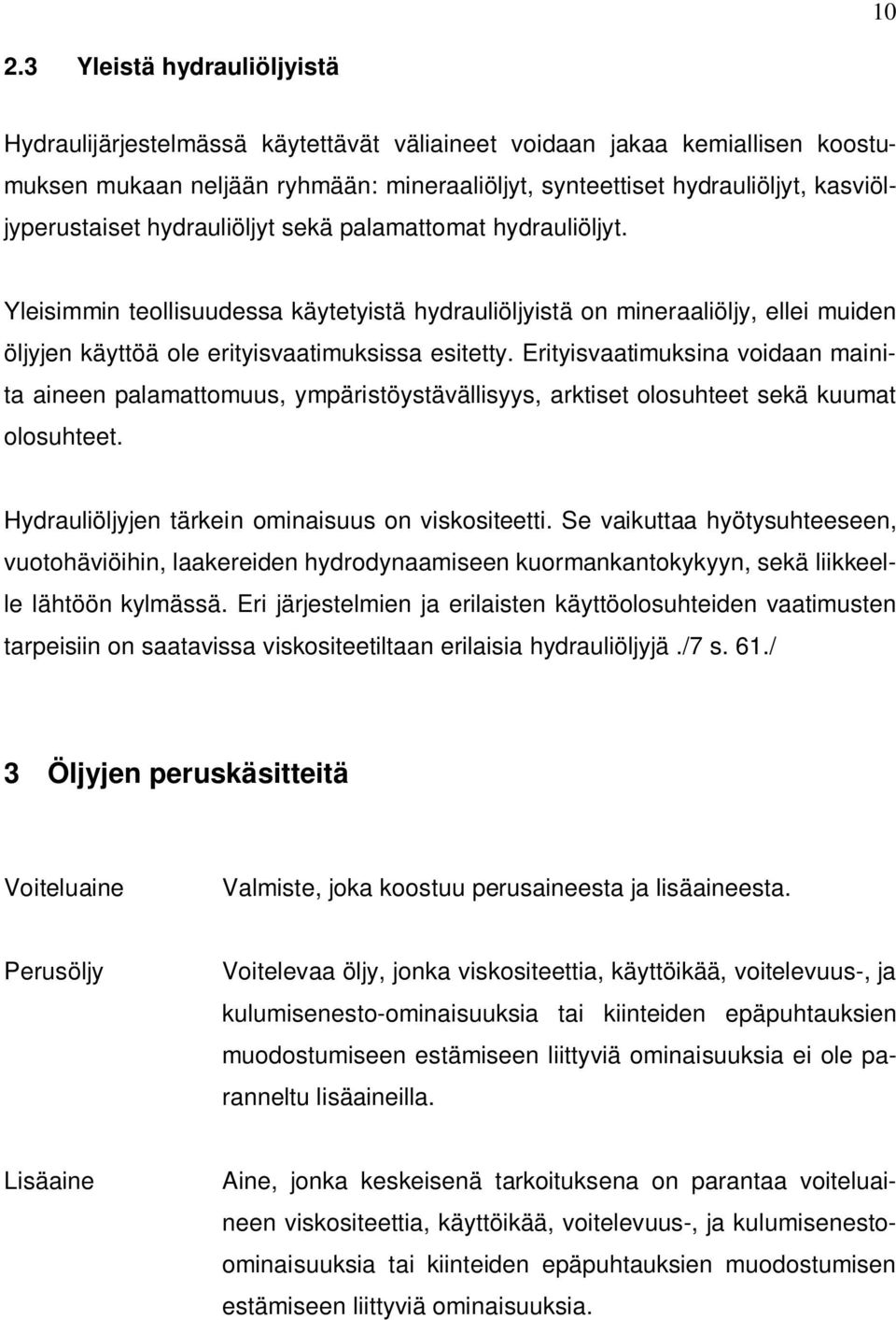 Yleisimmin teollisuudessa käytetyistä hydrauliöljyistä on mineraaliöljy, ellei muiden öljyjen käyttöä ole erityisvaatimuksissa esitetty.