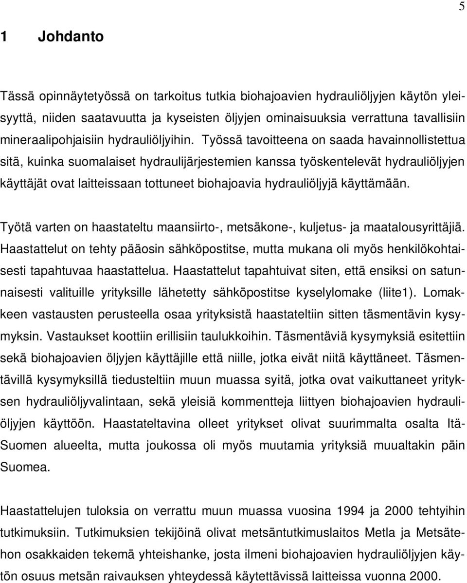 Työssä tavoitteena on saada havainnollistettua sitä, kuinka suomalaiset hydraulijärjestemien kanssa työskentelevät hydrauliöljyjen käyttäjät ovat laitteissaan tottuneet biohajoavia hydrauliöljyjä