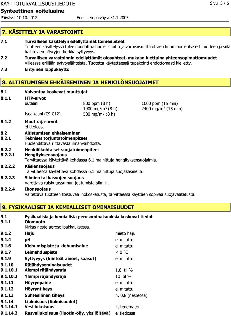 syttyvyys. 7.2 Turvallisen varastoinnin edellyttämät olosuhteet, mukaan luettuina yhteensopimattomuudet Viileässä erillään sytytyslähteistä. Tuotetta käytettäessä tupakointi ehdottomasti kielletty. 7.3 Erityinen loppukäyttö 8.