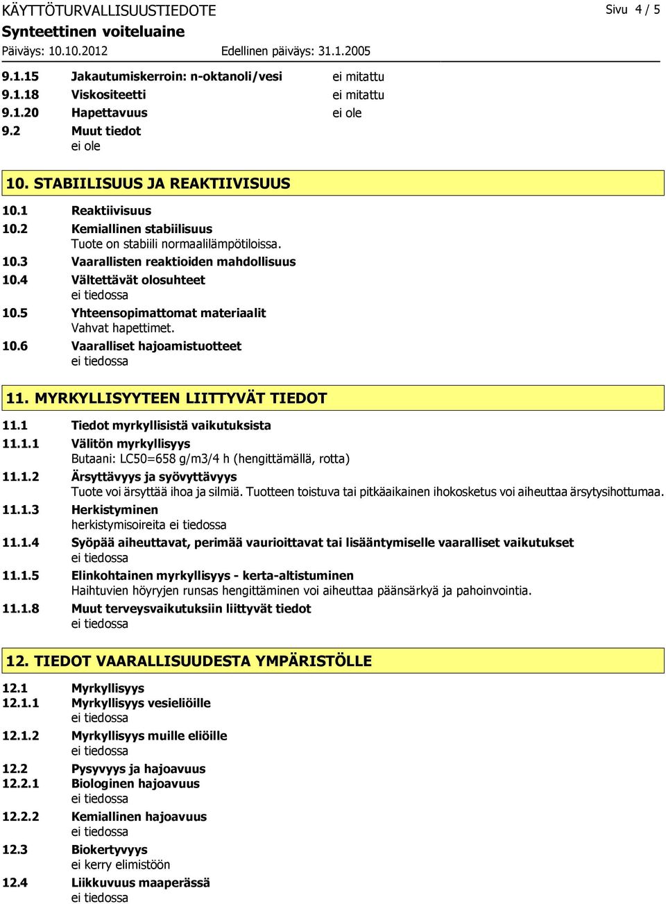 5 Yhteensopimattomat materiaalit Vahvat hapettimet. 10.6 Vaaralliset hajoamistuotteet 11. MYRKYLLISYYTEEN LIITTYVÄT TIEDOT 11.1 Tiedot myrkyllisistä vaikutuksista 11.1.1 Välitön myrkyllisyys Butaani: LC50=658 g/m3/4 h (hengittämällä, rotta) 11.