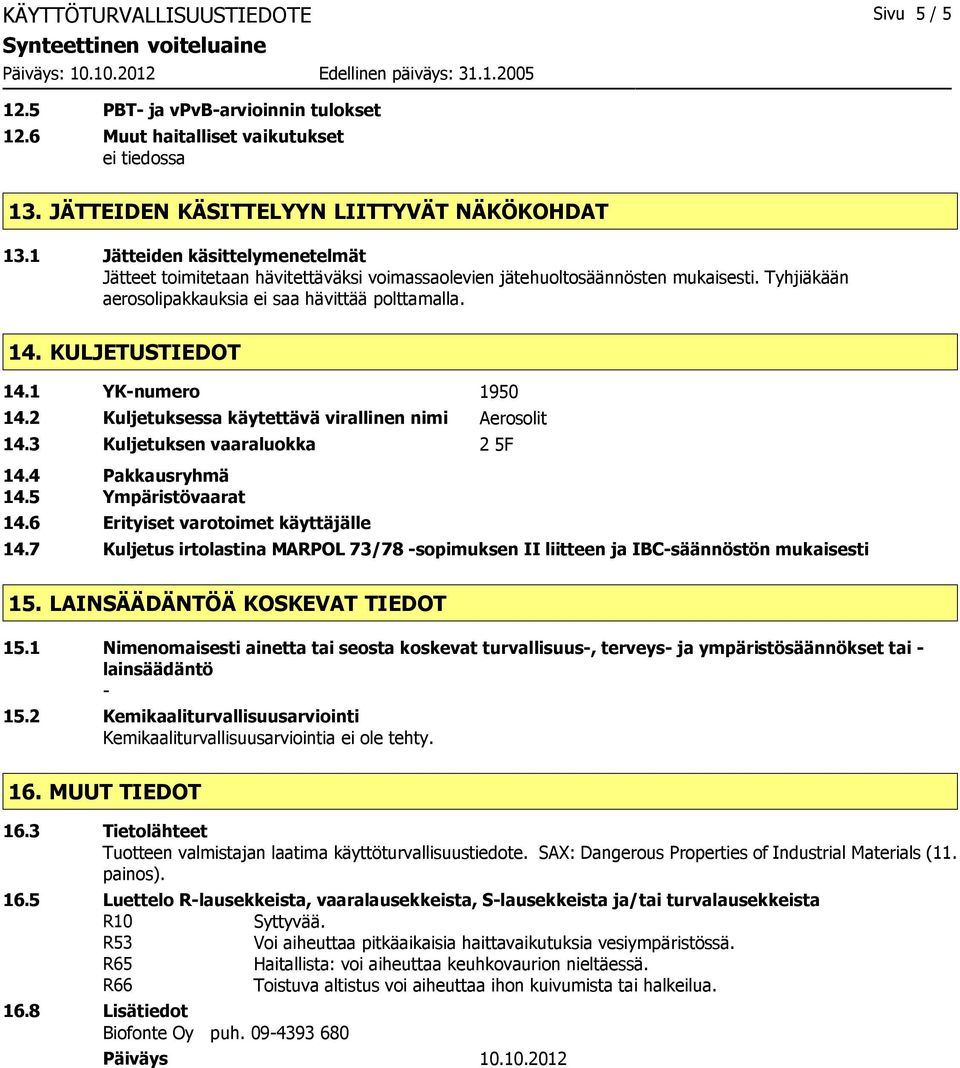 1 YK-numero 1950 14.2 Kuljetuksessa käytettävä virallinen nimi Aerosolit 14.3 Kuljetuksen vaaraluokka 2 5F 14.4 Pakkausryhmä 14.5 Ympäristövaarat 14.6 Erityiset varotoimet käyttäjälle 14.