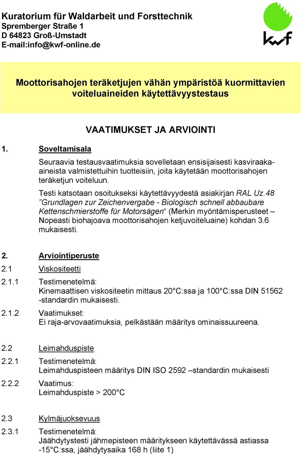 Soveltamisala Seuraavia testausvaatimuksia sovelletaan ensisijaisesti kasviraakaaineista valmistettuihin tuotteisiin, joita käytetään moottorisahojen teräketjun voiteluun.