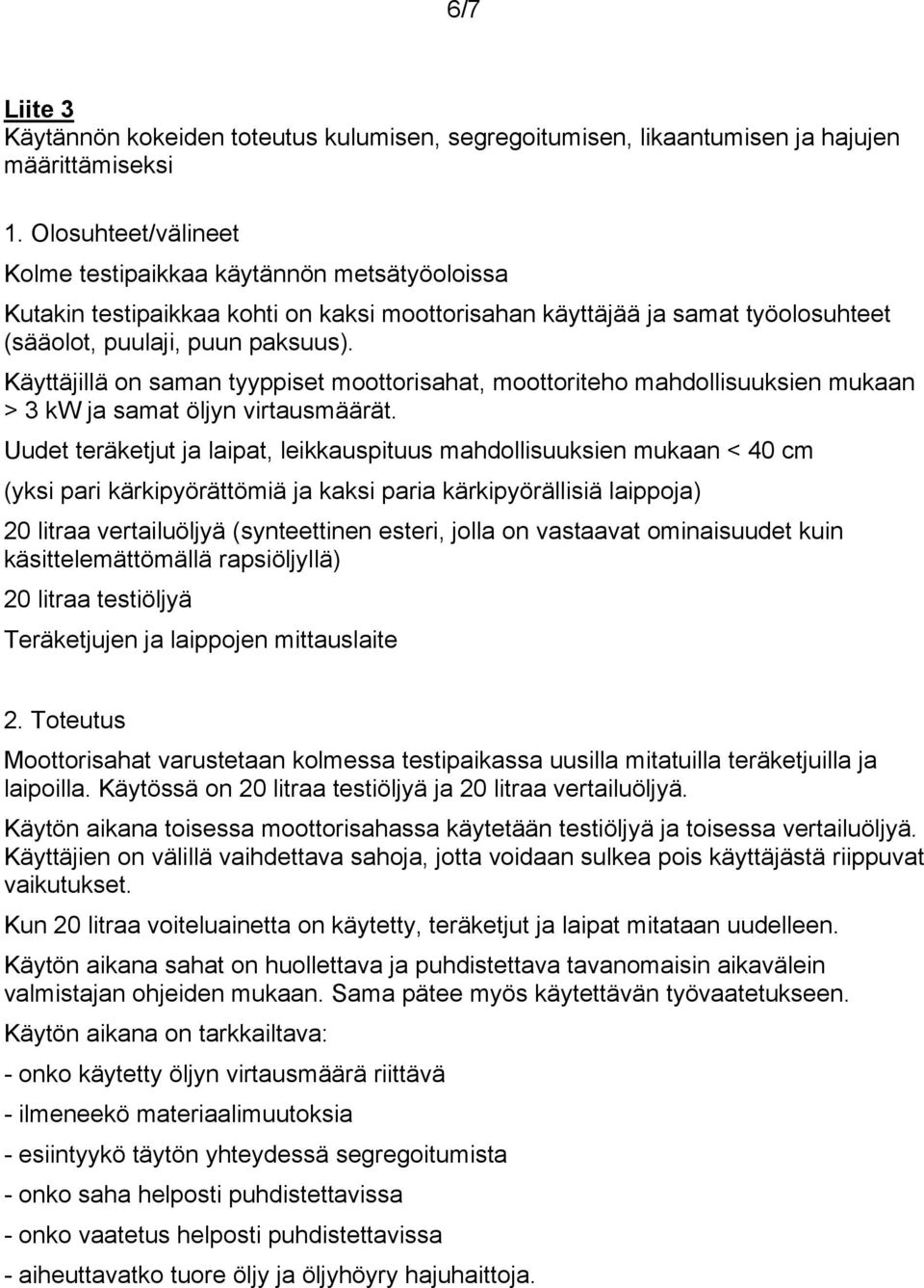 Käyttäjillä on saman tyyppiset moottorisahat, moottoriteho mahdollisuuksien mukaan > 3 kw ja samat öljyn virtausmäärät.