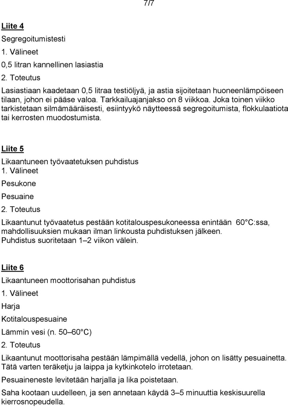 Liite 5 Likaantuneen työvaatetuksen puhdistus Pesukone Pesuaine Likaantunut työvaatetus pestään kotitalouspesukoneessa enintään 60 C:ssa, mahdollisuuksien mukaan ilman linkousta puhdistuksen jälkeen.