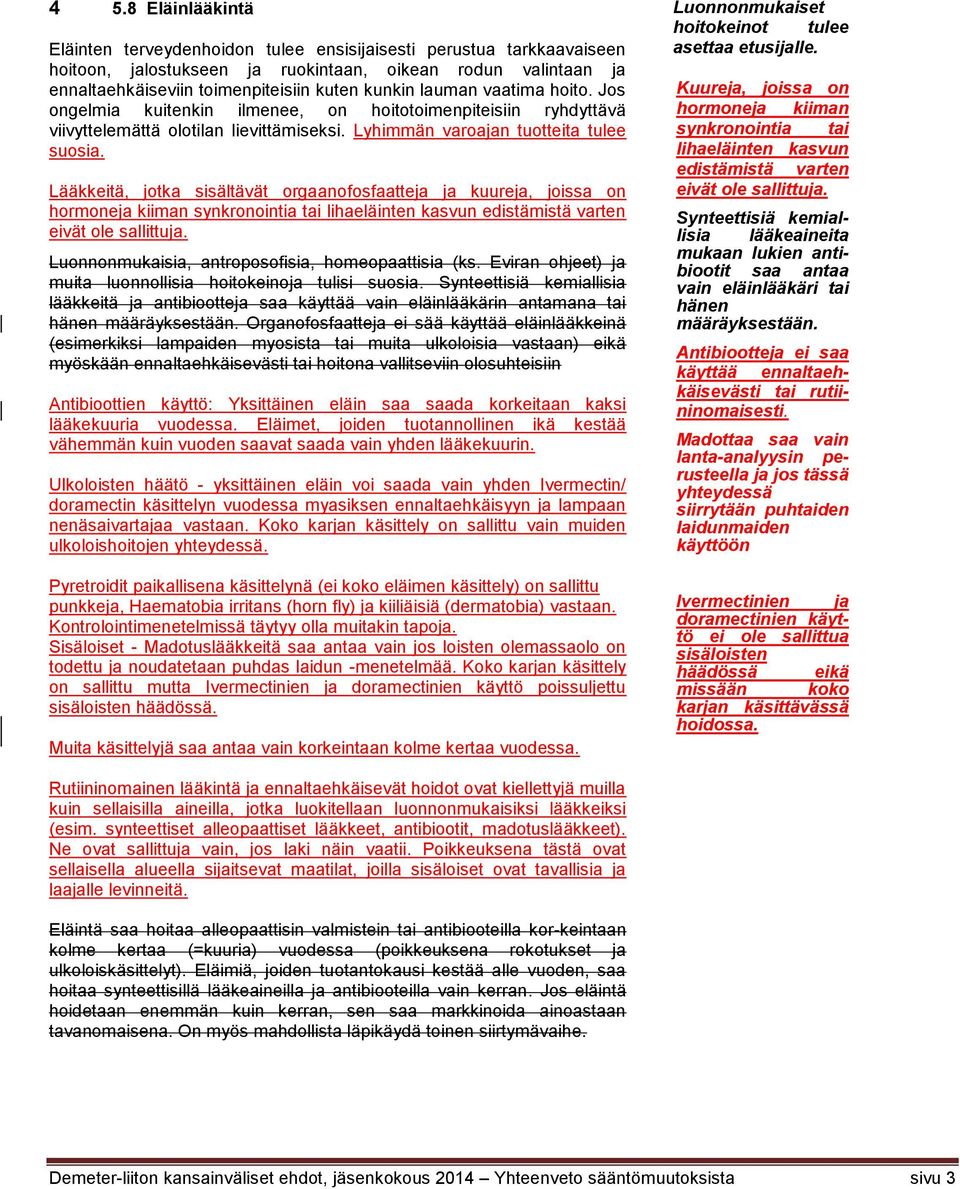 Lääkkeitä, jotka sisältävät orgaanofosfaatteja ja kuureja, joissa on hormoneja kiiman synkronointia tai lihaeläinten kasvun edistämistä varten eivät ole sallittuja.