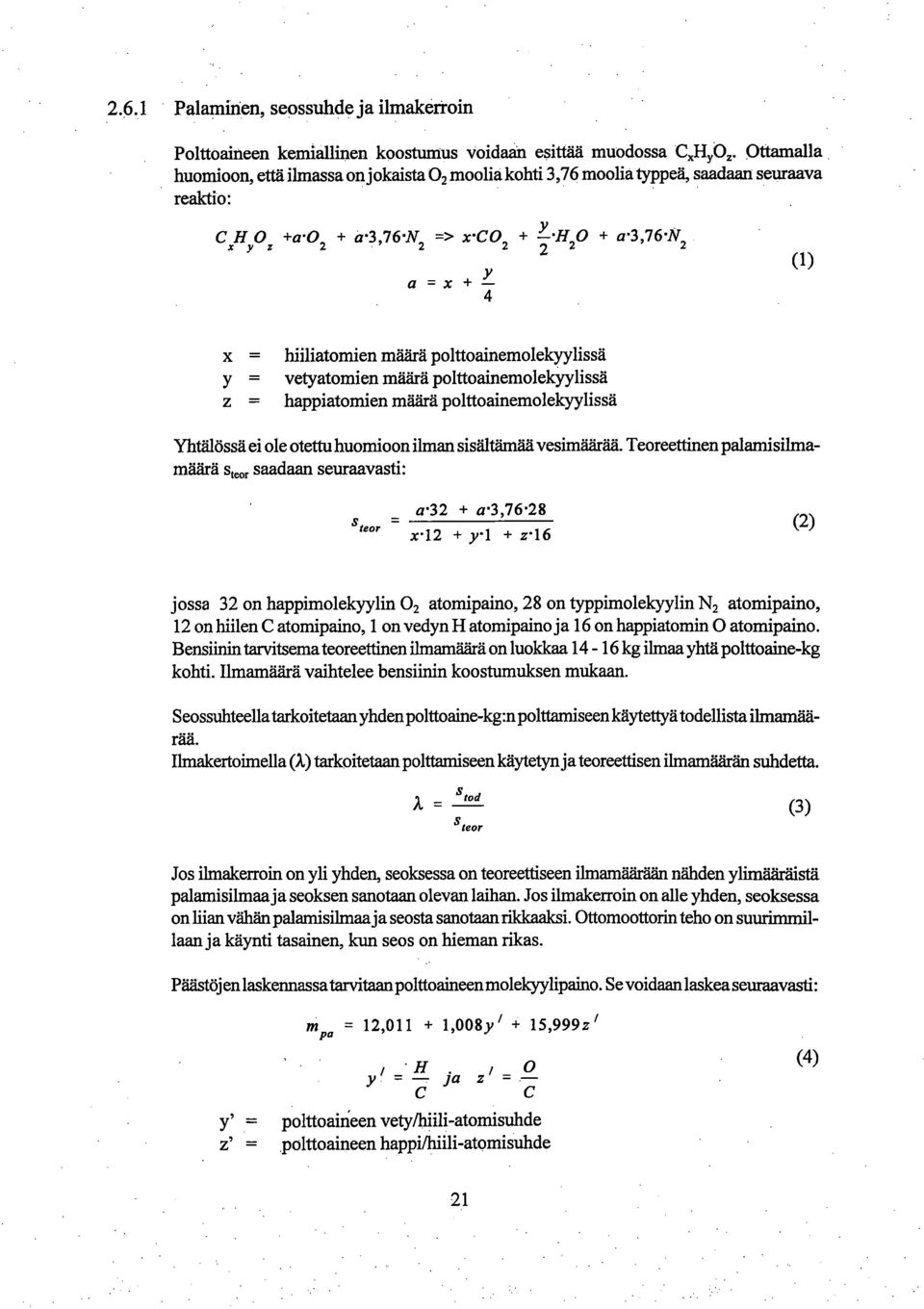 n 2 x y z 2 2 2 (1) a - x + - 4 x = hiiliatomien määrä polttoainemolekyylissä y = vetyatomien määrä polttoainemolekyylissä z = happiatomien määrä polttoainemolekyylissä Yhtälössä ei ole otettu