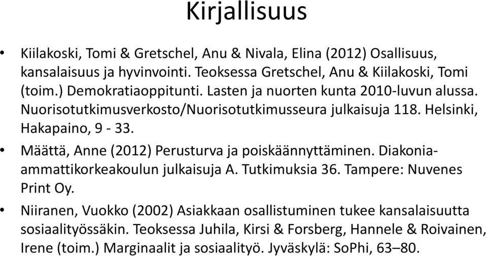 Määttä, Anne (2012) Perusturva ja poiskäännyttäminen. Diakoniaammattikorkeakoulun julkaisuja A. Tutkimuksia 36. Tampere: Nuvenes Print Oy.