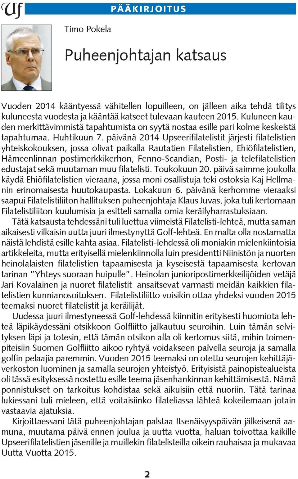 päivänä 2014 Upseerifilatelistit järjesti filatelistien yhteiskokouksen, jossa olivat paikalla Rautatien Filatelistien, Ehiöfilatelistien, Hämeenlinnan postimerkkikerhon, Fenno-Scandian, Posti- ja