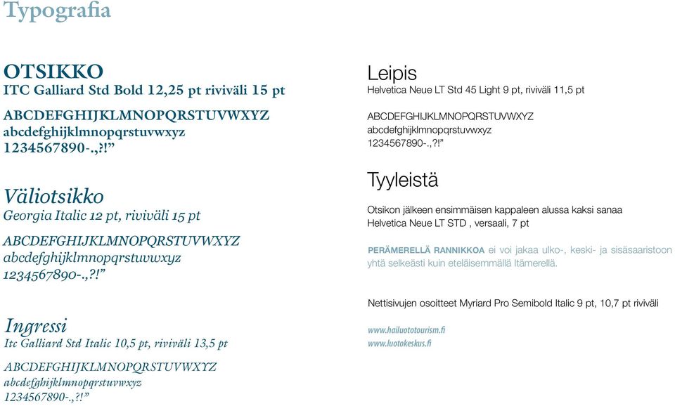 Tyyleistä Otsikon jälkeen ensimmäisen kappaleen alussa kaksi sanaa Helvetica Neue LT STD, versaali, 7 pt Perämerellä rannikkoa ei voi jakaa ulko-, keski- ja sisäsaaristoon yhtä selkeästi kuin