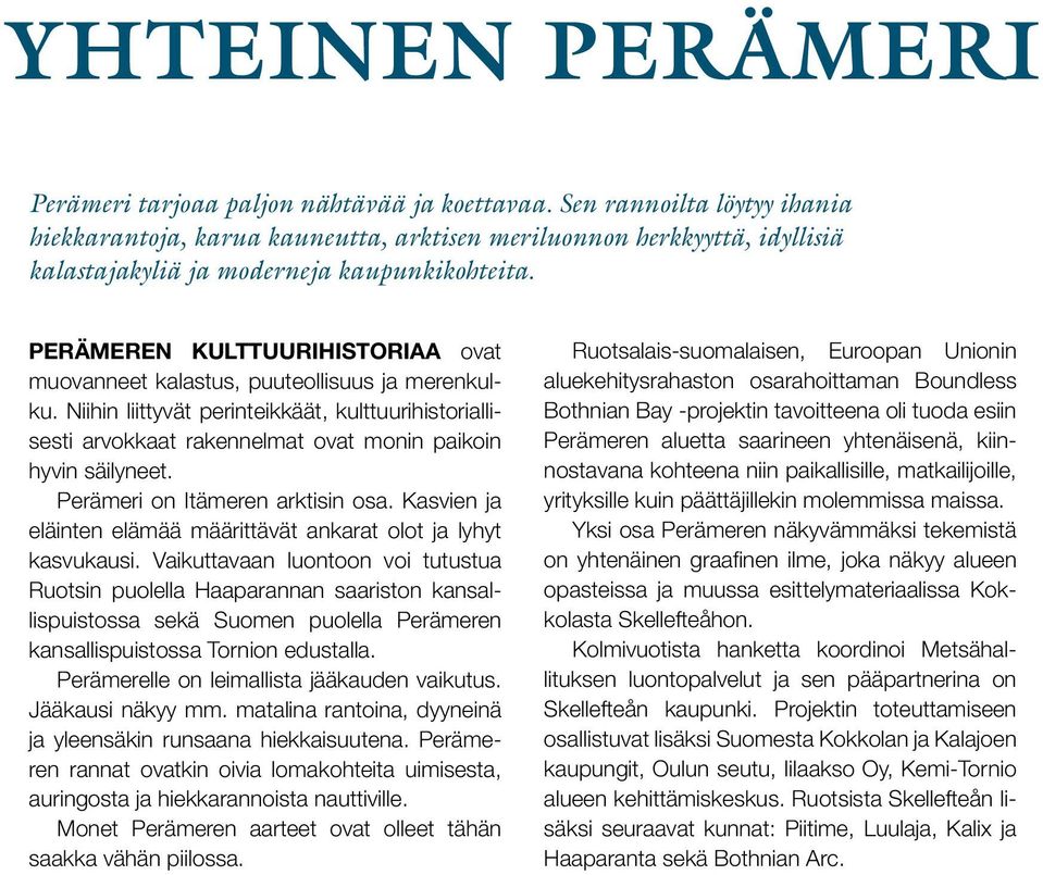 Perämeren kulttuurihistoriaa ovat muovanneet kalastus, puuteollisuus ja merenkulku. Niihin liittyvät perinteikkäät, kulttuurihistoriallisesti arvokkaat rakennelmat ovat monin paikoin hyvin säilyneet.