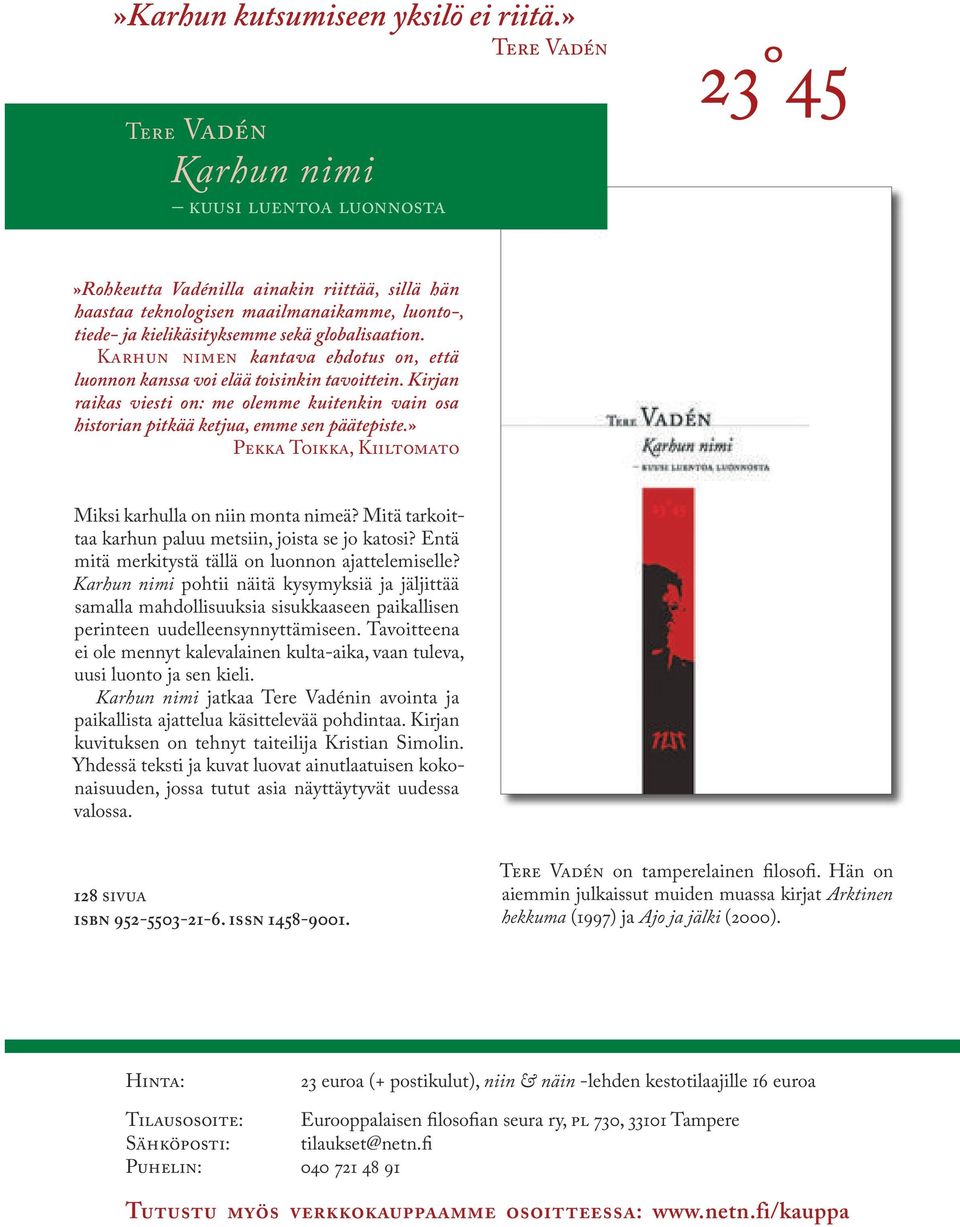 globalisaation. Karhun nimen kantava ehdotus on, että luonnon kanssa voi elää toisinkin tavoittein. Kirjan raikas viesti on: me olemme kuitenkin vain osa historian pitkää ketjua, emme sen päätepiste.