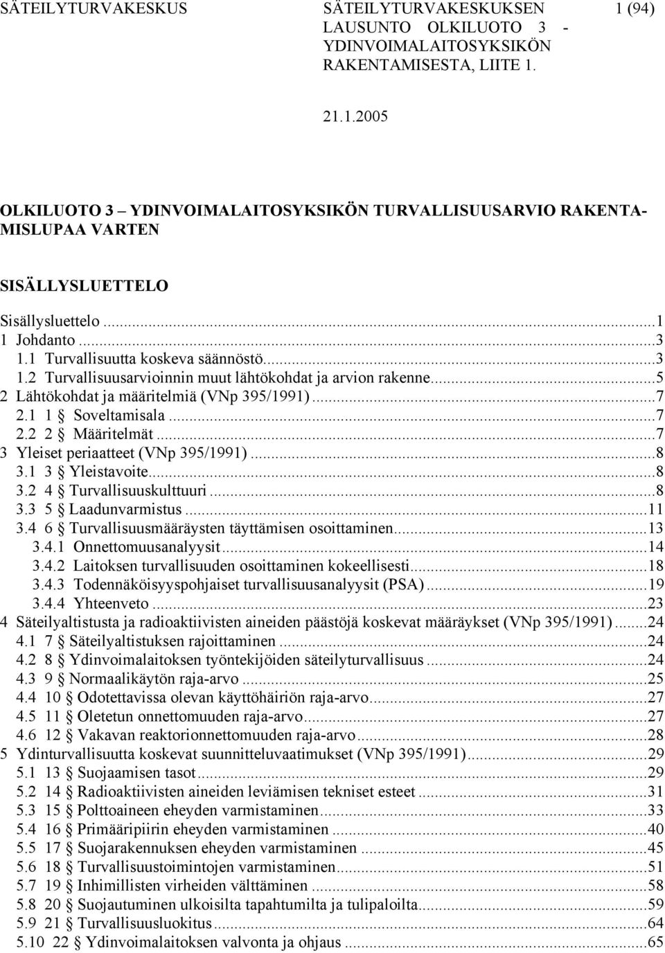 ..5 2 Lähtökohdat ja määritelmiä (VNp 395/1991)...7 2.1 1 Soveltamisala...7 2.2 2 Määritelmät...7 3 Yleiset periaatteet (VNp 395/1991)...8 3.1 3 Yleistavoite...8 3.2 4 Turvallisuuskulttuuri...8 3.3 5 Laadunvarmistus.