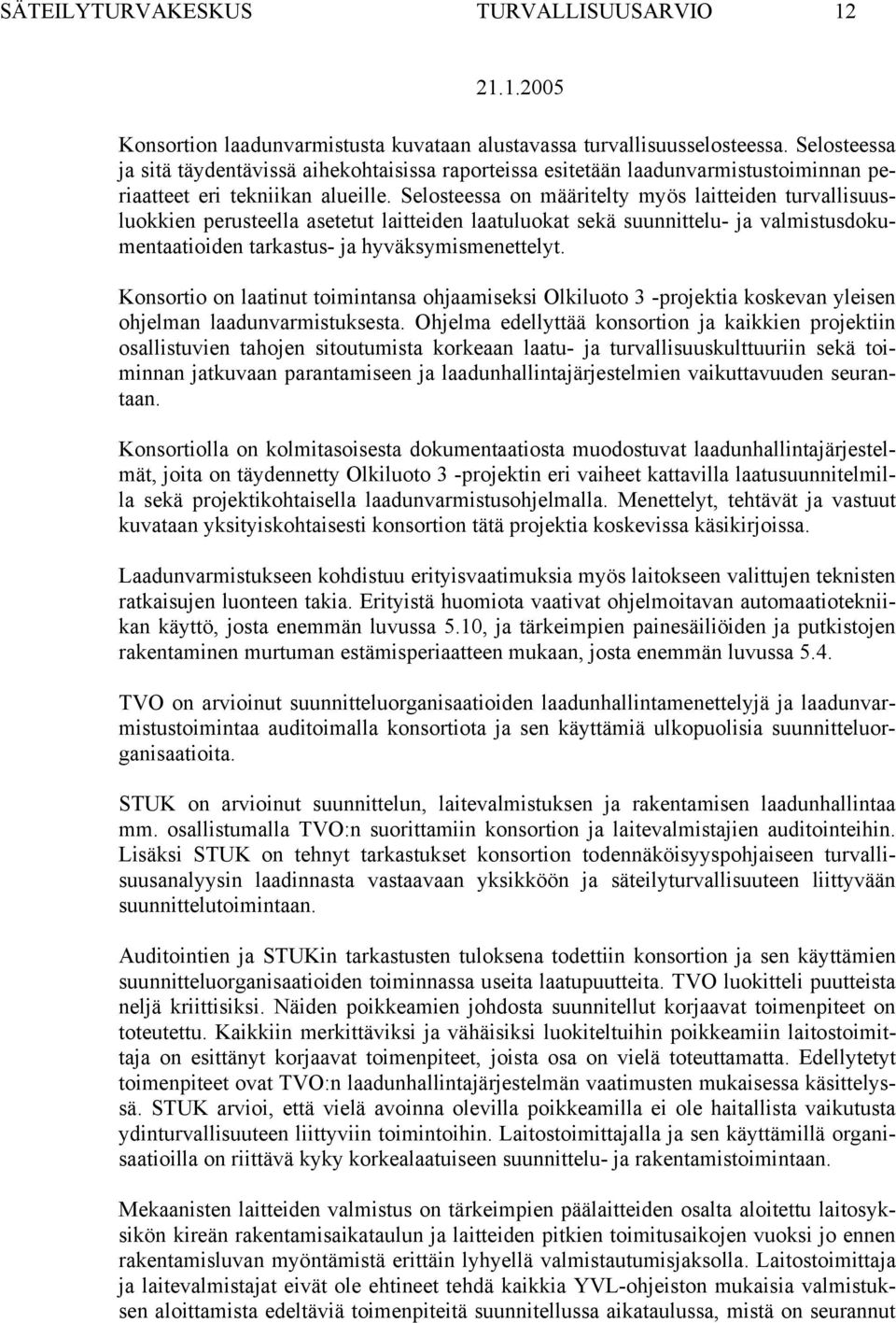 Selosteessa on määritelty myös laitteiden turvallisuusluokkien perusteella asetetut laitteiden laatuluokat sekä suunnittelu- ja valmistusdokumentaatioiden tarkastus- ja hyväksymismenettelyt.