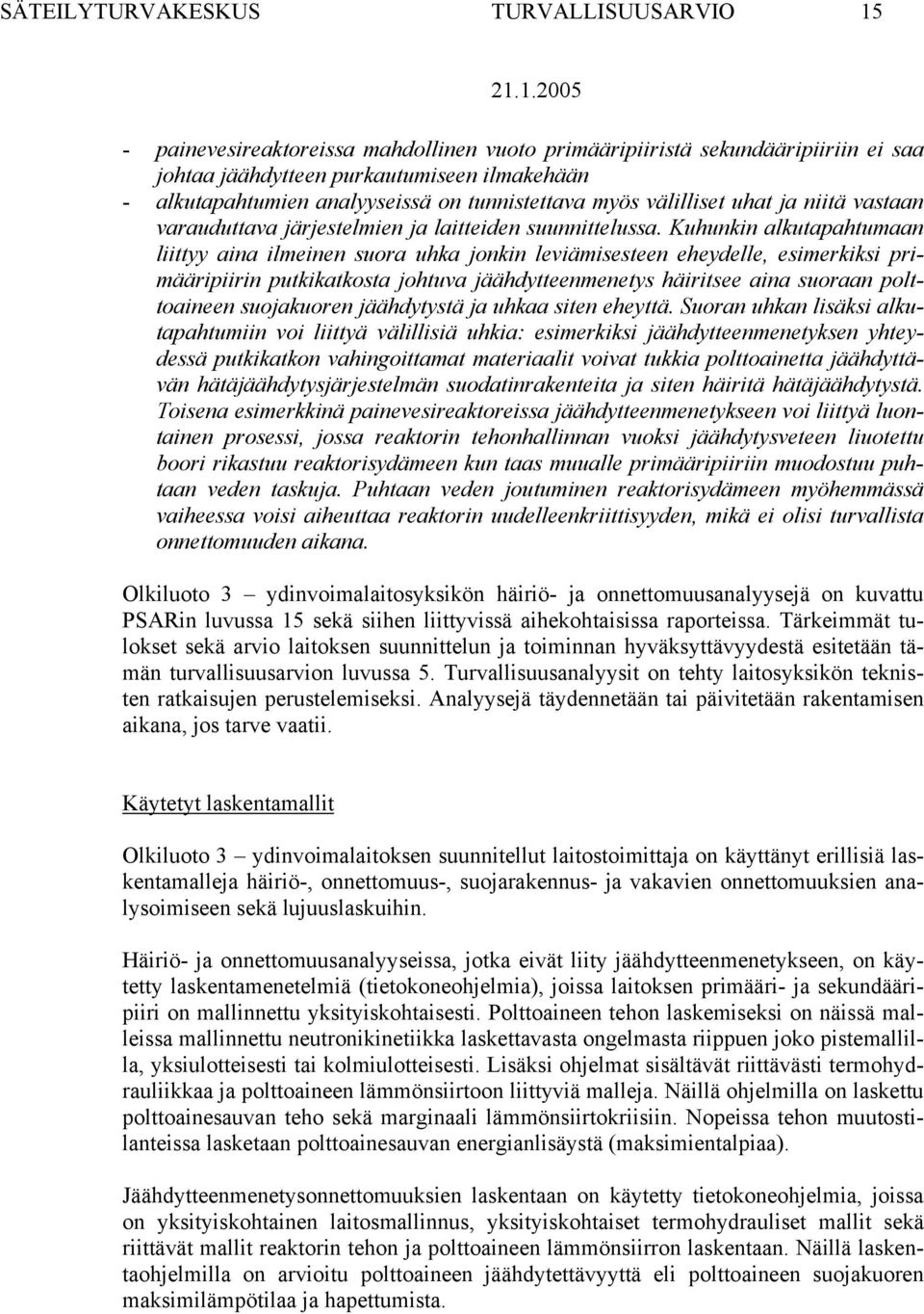 Kuhunkin alkutapahtumaan liittyy aina ilmeinen suora uhka jonkin leviämisesteen eheydelle, esimerkiksi primääripiirin putkikatkosta johtuva jäähdytteenmenetys häiritsee aina suoraan polttoaineen