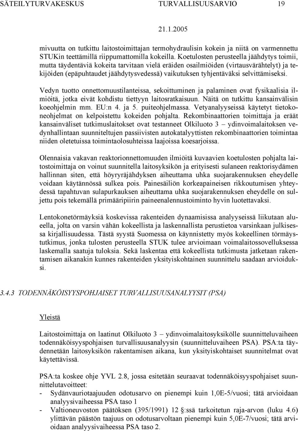 selvittämiseksi. Vedyn tuotto onnettomuustilanteissa, sekoittuminen ja palaminen ovat fysikaalisia ilmiöitä, jotka eivät kohdistu tiettyyn laitosratkaisuun.