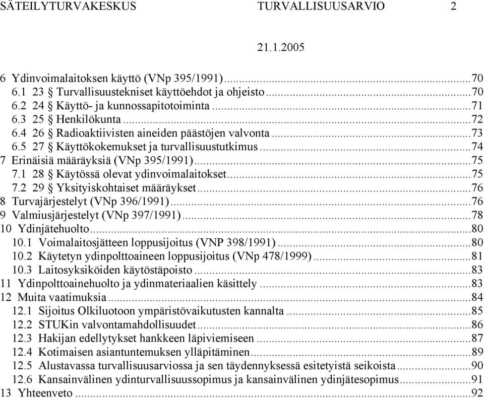 1 28 Käytössä olevat ydinvoimalaitokset...75 7.2 29 Yksityiskohtaiset määräykset...76 8 Turvajärjestelyt (VNp 396/1991)...76 9 Valmiusjärjestelyt (VNp 397/1991)...78 10 Ydinjätehuolto...80 10.