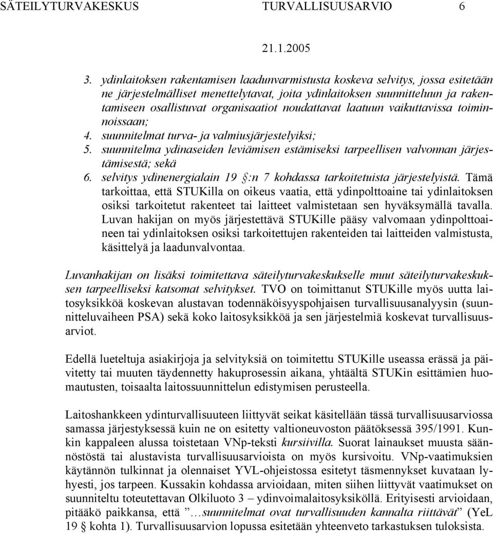 noudattavat laatuun vaikuttavissa toiminnoissaan; 4. suunnitelmat turva- ja valmiusjärjestelyiksi; 5. suunnitelma ydinaseiden leviämisen estämiseksi tarpeellisen valvonnan järjestämisestä; sekä 6.