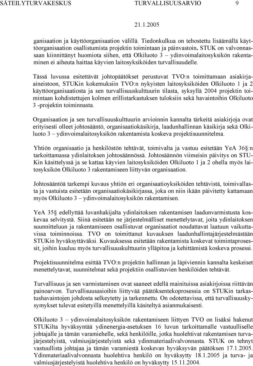 Tässä luvussa esitettävät johtopäätökset perustuvat TVO:n toimittamaan asiakirjaaineistoon, STUKin kokemuksiin TVO:n nykyisten laitosyksiköiden Olkiluoto 1 ja 2 käyttöorganisaatiosta ja sen