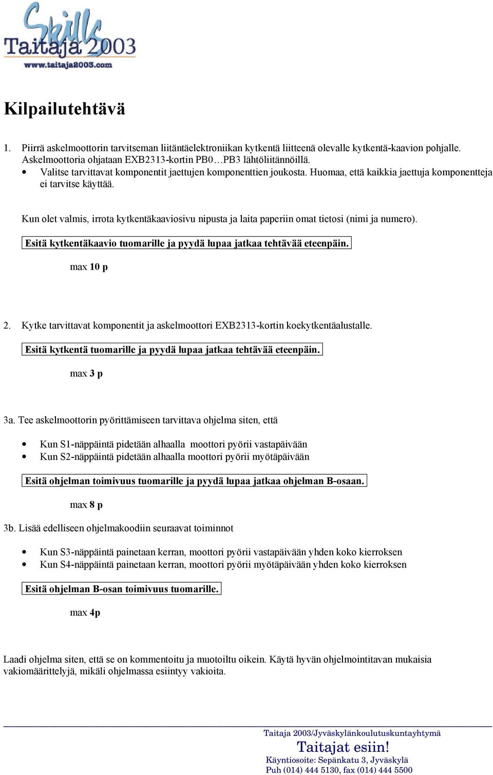 Kun olet valmis, irrota kytkentäkaaviosivu nipusta ja laita paperiin omat tietosi (nimi ja numero). Esitä kytkentäkaavio tuomarille ja pyydä lupaa jatkaa tehtävää eteenpäin. max 10 p 2.