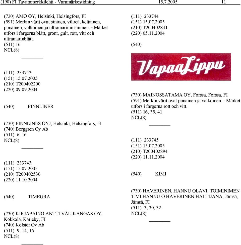 09.2004 FINNLINER (730) FINNLINES OYJ, Helsinki, Helsingfors, FI (740) Berggren Oy Ab (511) 6, 16 (111) 233743 (210)