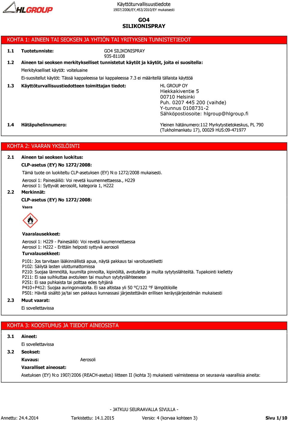 kappaleessa 7.3 ei määritellä tällaista käyttöä 1.3 1.4 Käyttöturvallisuustiedotteen toimittajan tiedot: Hätäpuhelinnumero: HL GROUP OY Hiekkakiventie 5 00710 Helsinki Puh.