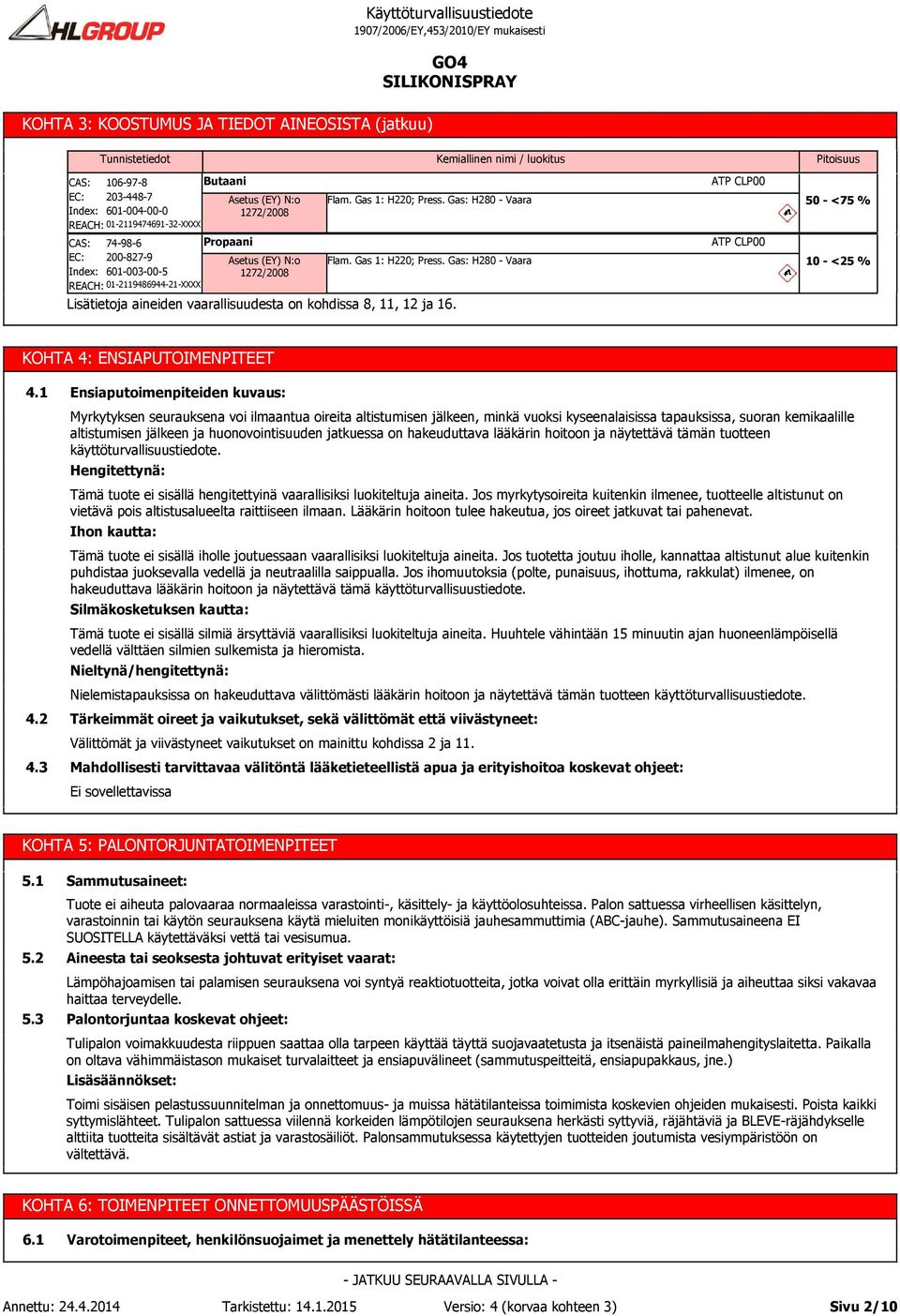 Gas: H280 - Vaara Flam. Gas 1: H220; Press. Gas: H280 - Vaara Lisätietoja aineiden vaarallisuudesta on kohdissa 8, 11, 12 ja 16.