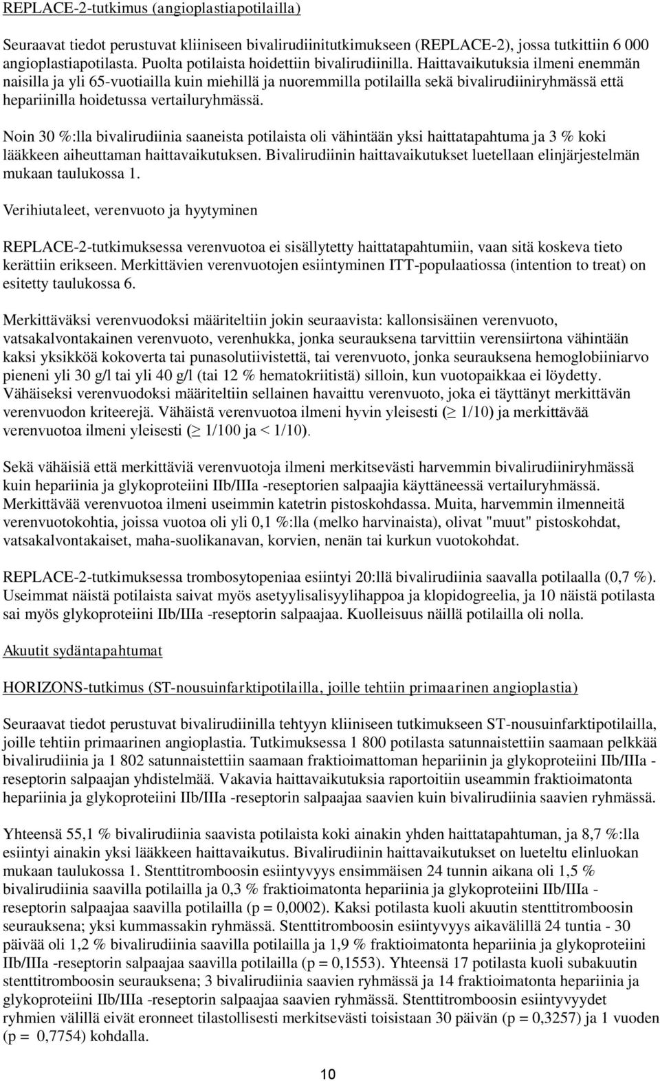 Haittavaikutuksia ilmeni enemmän naisilla ja yli 65-vuotiailla kuin miehillä ja nuoremmilla potilailla sekä bivalirudiiniryhmässä että hepariinilla hoidetussa vertailuryhmässä.