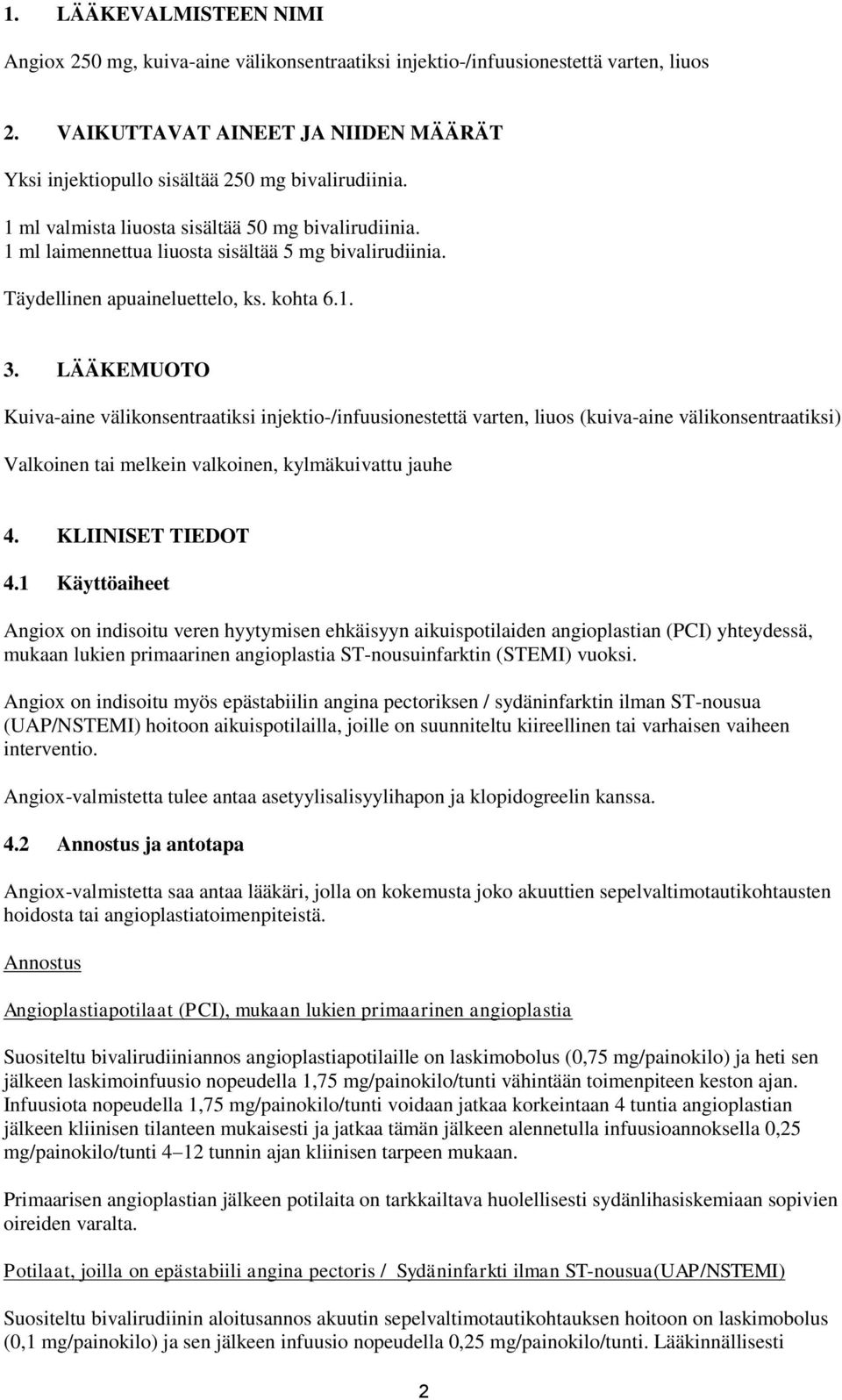 LÄÄKEMUOTO Kuiva-aine välikonsentraatiksi injektio-/infuusionestettä varten, liuos (kuiva-aine välikonsentraatiksi) Valkoinen tai melkein valkoinen, kylmäkuivattu jauhe 4. KLIINISET TIEDOT 4.