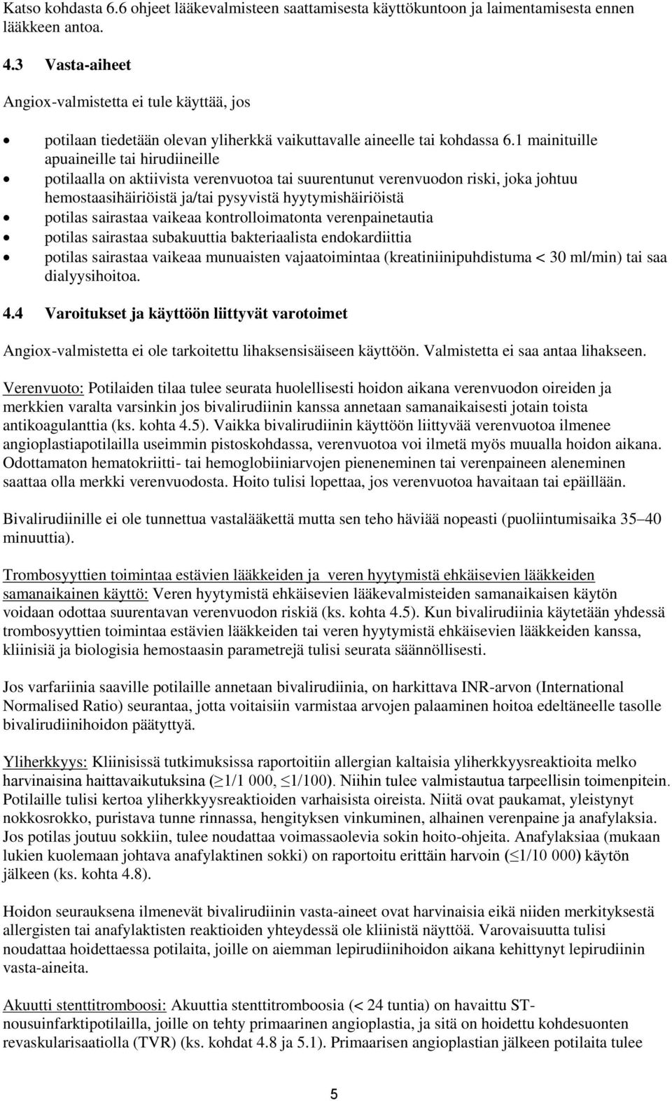 1 mainituille apuaineille tai hirudiineille potilaalla on aktiivista verenvuotoa tai suurentunut verenvuodon riski, joka johtuu hemostaasihäiriöistä ja/tai pysyvistä hyytymishäiriöistä potilas