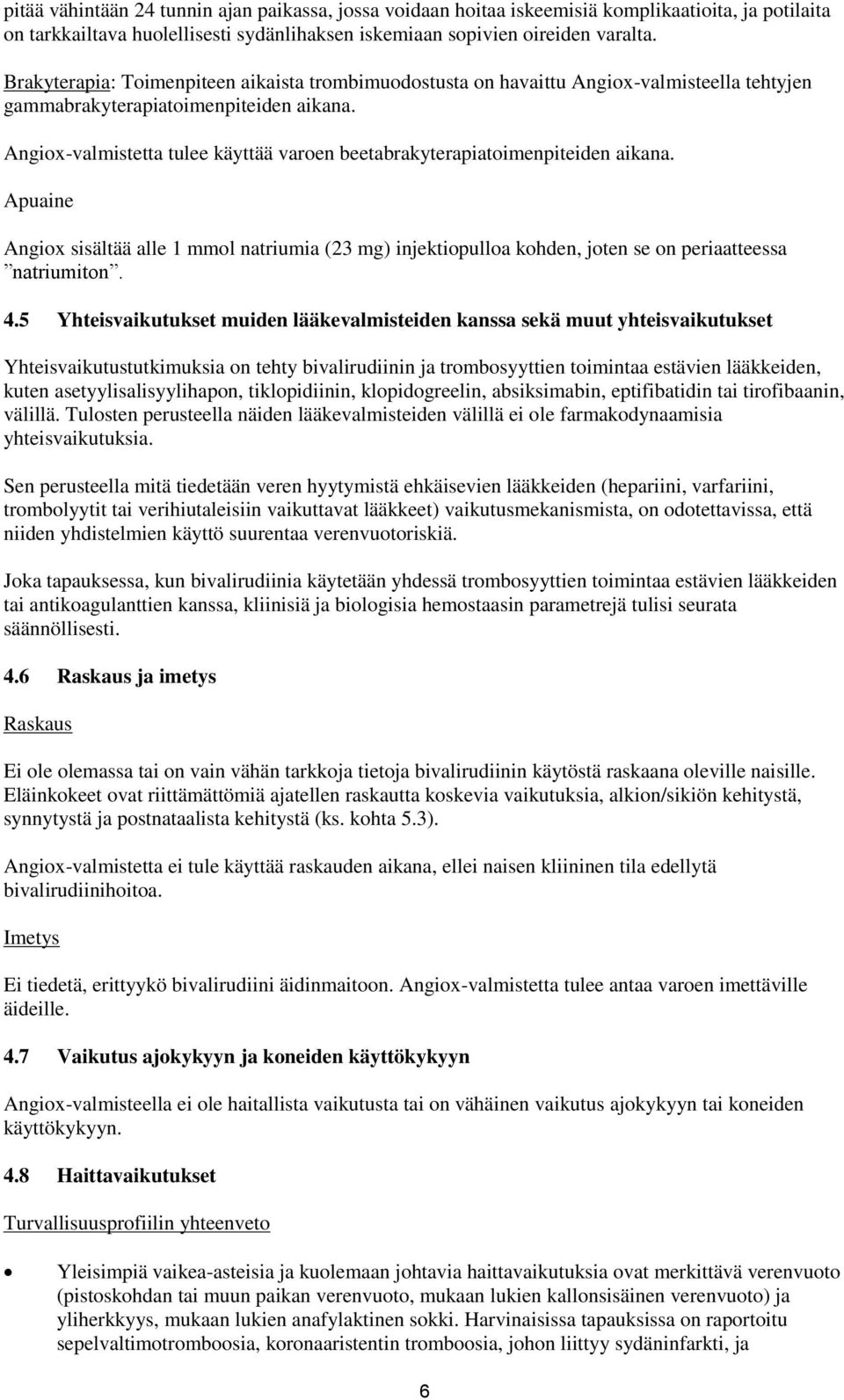 Angiox-valmistetta tulee käyttää varoen beetabrakyterapiatoimenpiteiden aikana. Apuaine Angiox sisältää alle 1 mmol natriumia (23 mg) injektiopulloa kohden, joten se on periaatteessa natriumiton. 4.