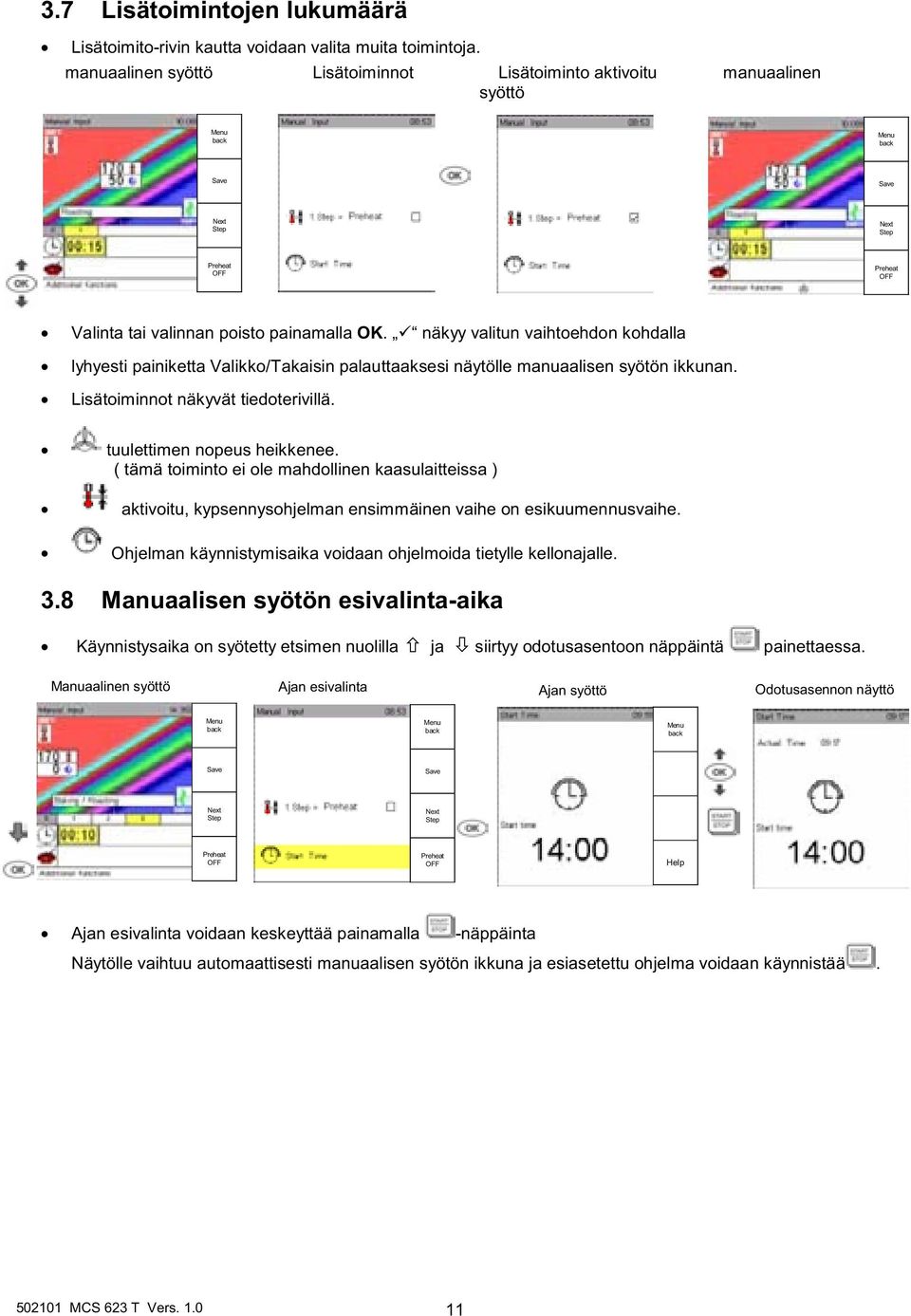 näkyy valitun vaihtoehdon kohdalla lyhyesti painiketta Valikko/Takaisin palauttaaksesi näytölle manuaalisen syötön ikkunan. Lisätoiminnot näkyvät tiedoterivillä. tuulettimen nopeus heikkenee.