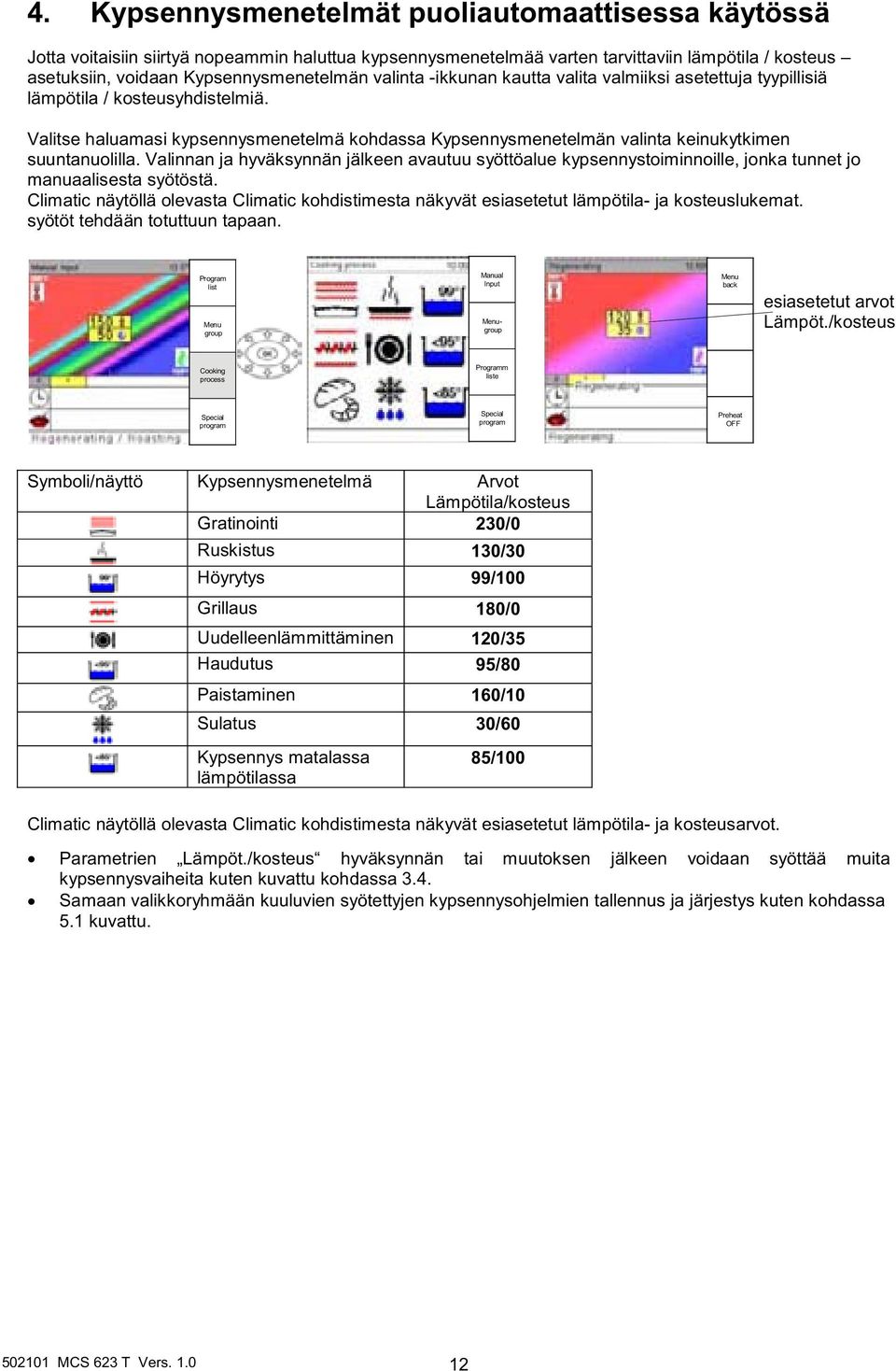 Valinnan ja hyväksynnän jälkeen avautuu syöttöalue kypsennystoiminnoille, jonka tunnet jo manuaalisesta syötöstä.