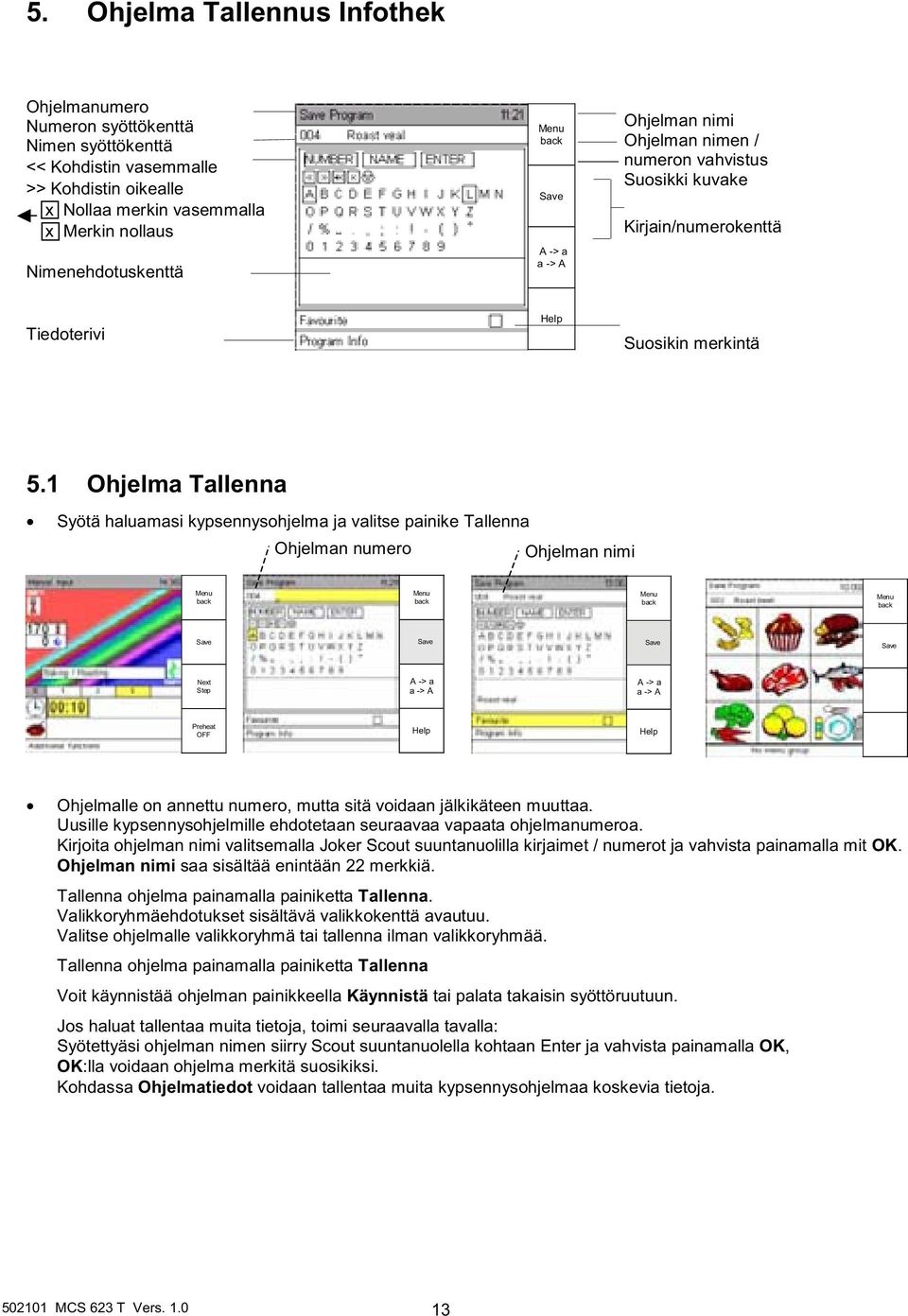 1 Ohjelma Tallenna Syötä haluamasi kypsennysohjelma ja valitse painike Tallenna Ohjelman numero Ohjelman nimi A -> a a -> A A -> a a -> A Ohjelmalle on annettu numero, mutta sitä voidaan jälkikäteen