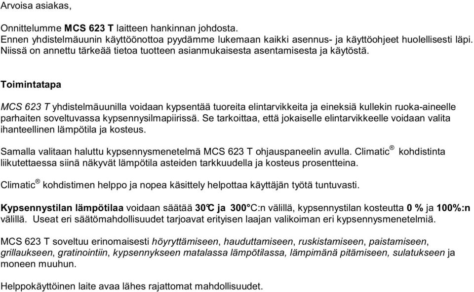 Toimintatapa MCS 623 T yhdistelmäuunilla voidaan kypsentää tuoreita elintarvikkeita ja eineksiä kullekin ruoka-aineelle parhaiten soveltuvassa kypsennysilmapiirissä.