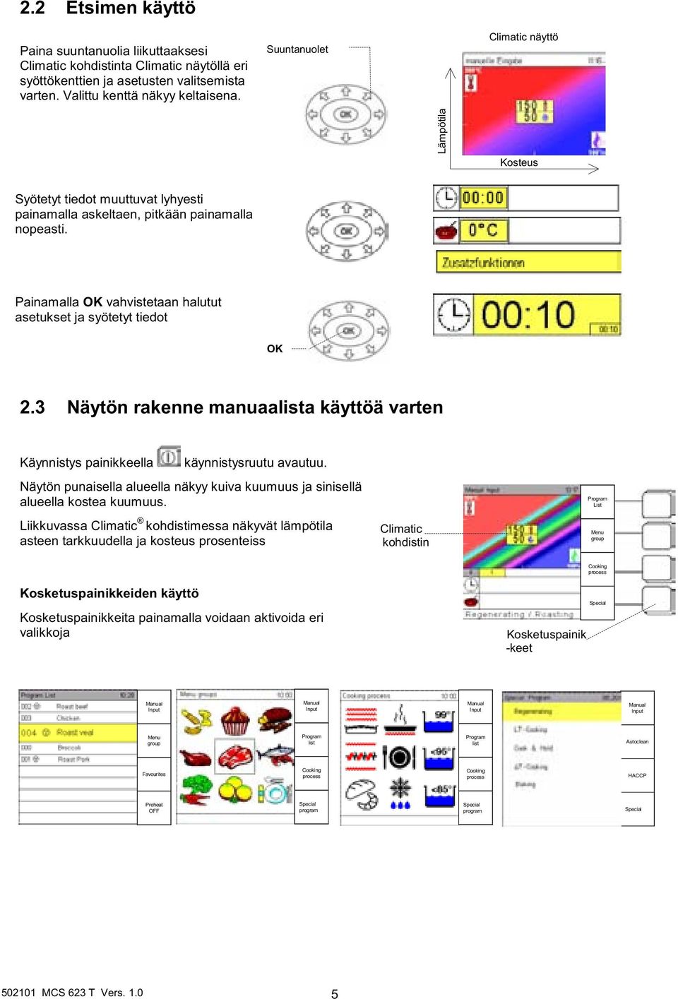 Painamalla OK vahvistetaan halutut asetukset ja syötetyt tiedot OK 2.3 Näytön rakenne manuaalista käyttöä varten Käynnistys painikkeella käynnistysruutu avautuu.