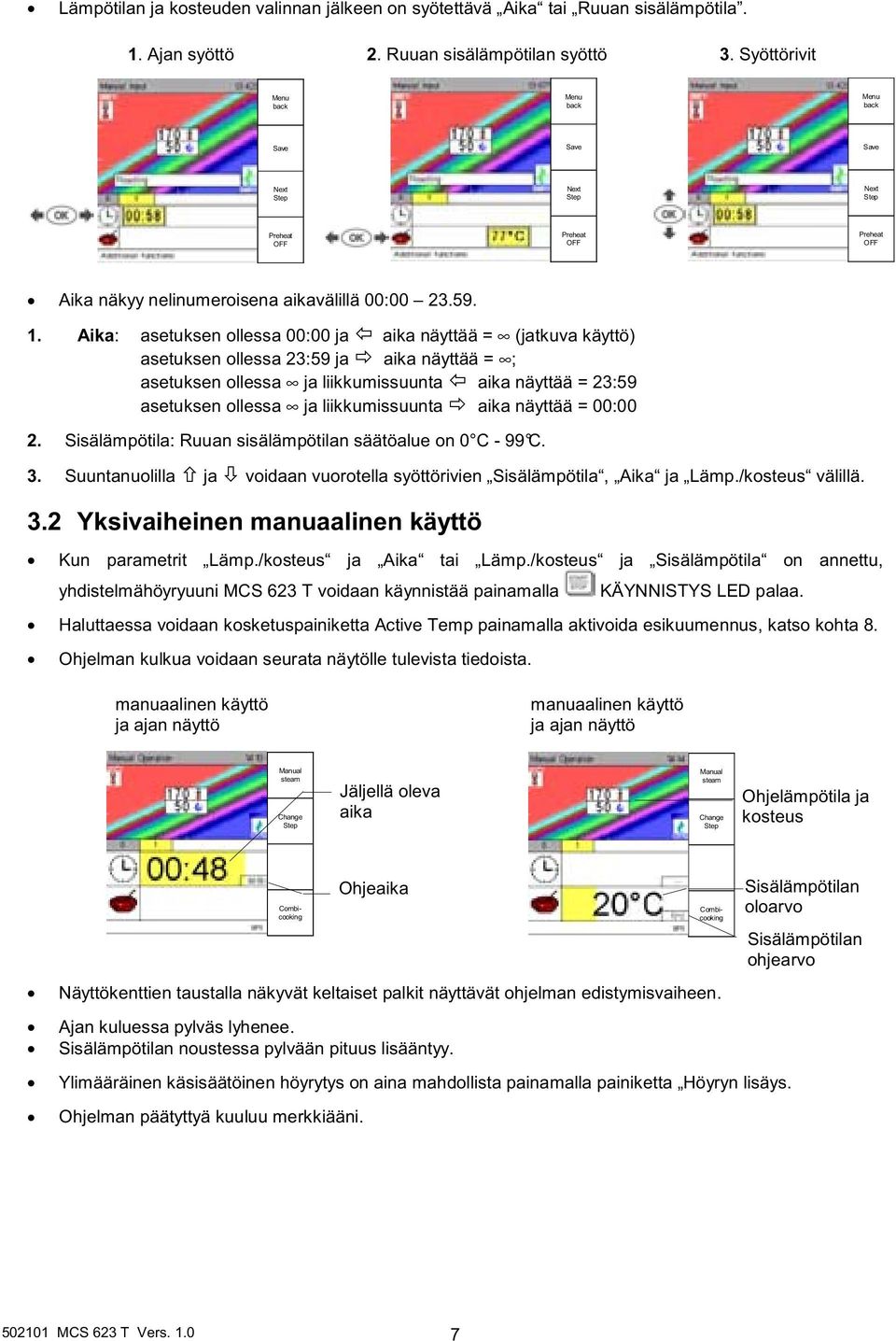 Aika: asetuksen ollessa 00:00 ja aika näyttää = (jatkuva käyttö) asetuksen ollessa 23:59 ja aika näyttää = ; asetuksen ollessa ja liikkumissuunta aika näyttää = 23:59 asetuksen ollessa ja