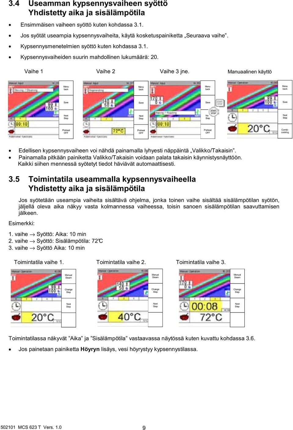 Manuaalinen käyttö Combicooking Edellisen kypsennysvaiheen voi nähdä painamalla lyhyesti näppäintä Valikko/Takaisin.