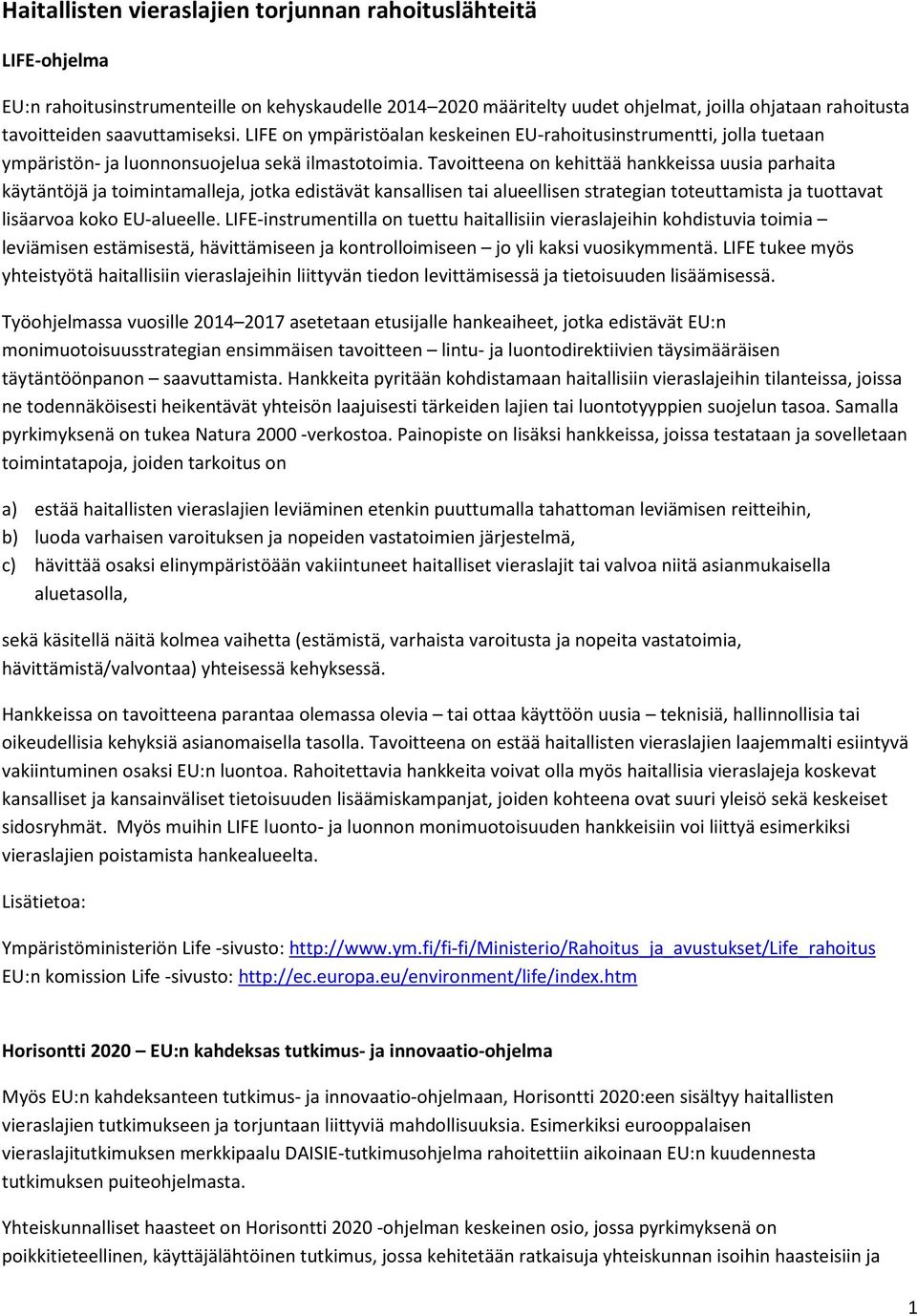 Tavoitteena on kehittää hankkeissa uusia parhaita käytäntöjä ja toimintamalleja, jotka edistävät kansallisen tai alueellisen strategian toteuttamista ja tuottavat lisäarvoa koko EU-alueelle.