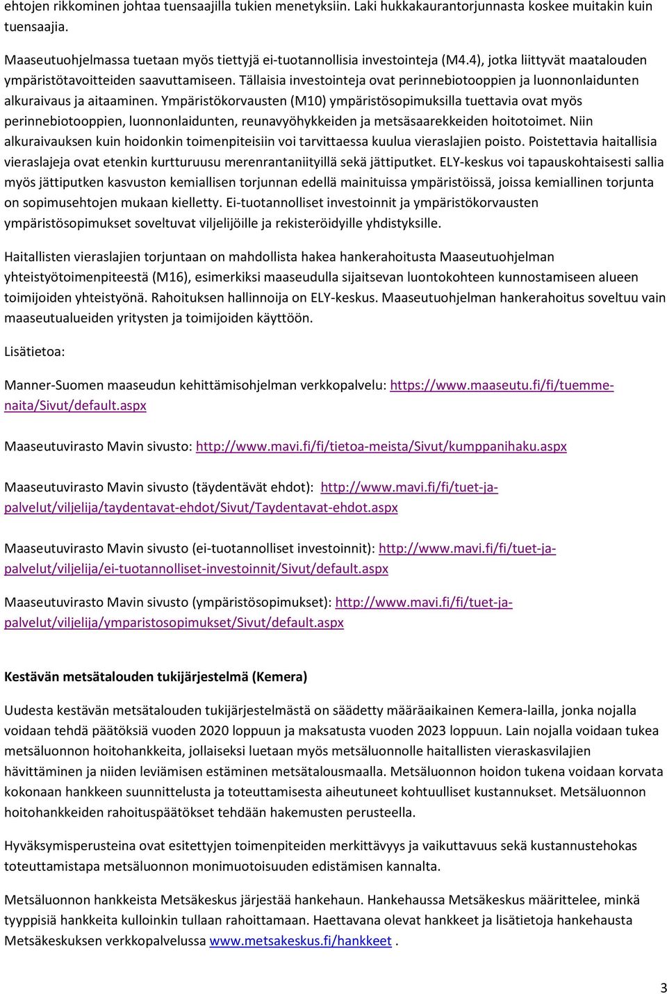 Ympäristökorvausten (M10) ympäristösopimuksilla tuettavia ovat myös perinnebiotooppien, luonnonlaidunten, reunavyöhykkeiden ja metsäsaarekkeiden hoitotoimet.