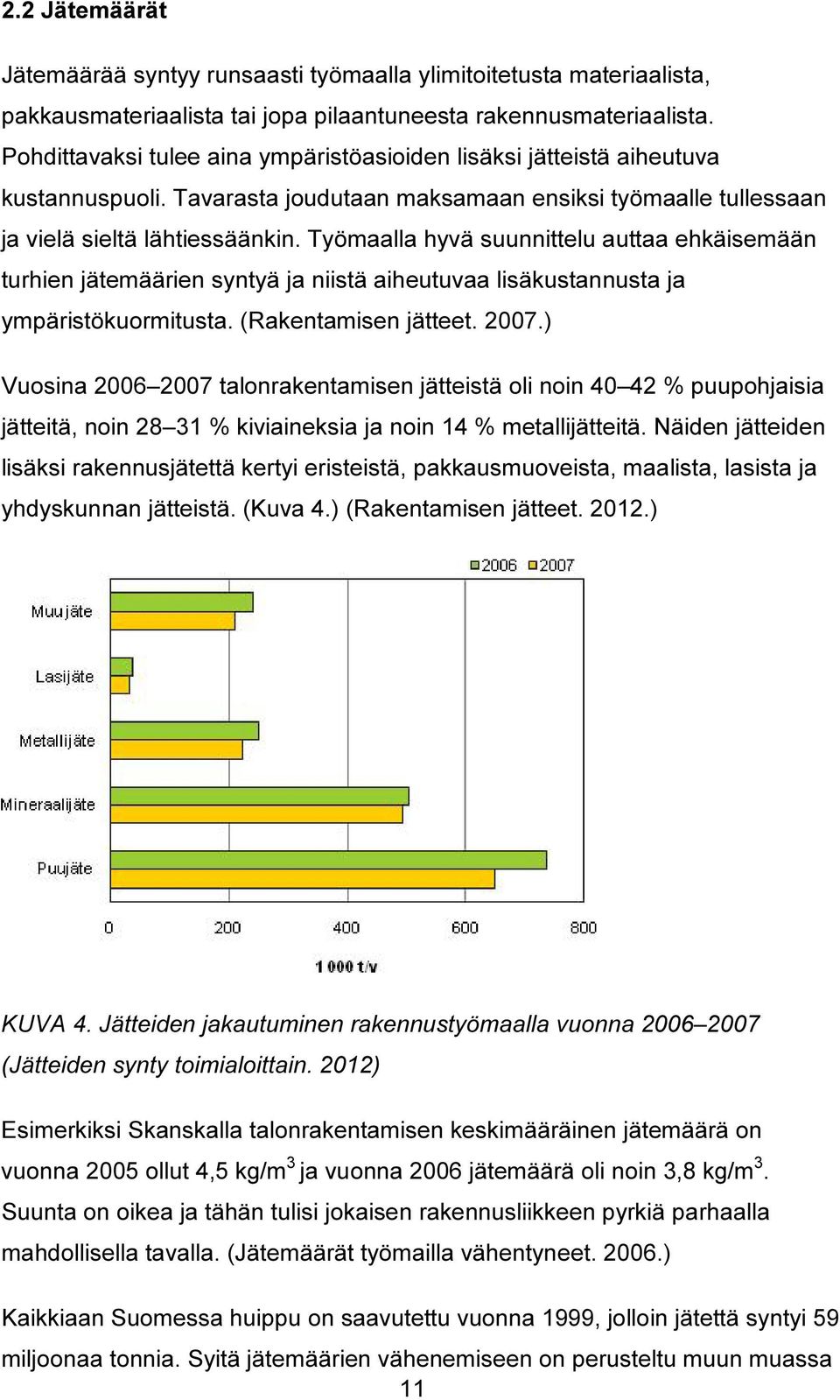 Työmaalla hyvä suunnittelu auttaa ehkäisemään turhien jätemäärien syntyä ja niistä aiheutuvaa lisäkustannusta ja ympäristökuormitusta. (Rakentamisen jätteet. 2007.