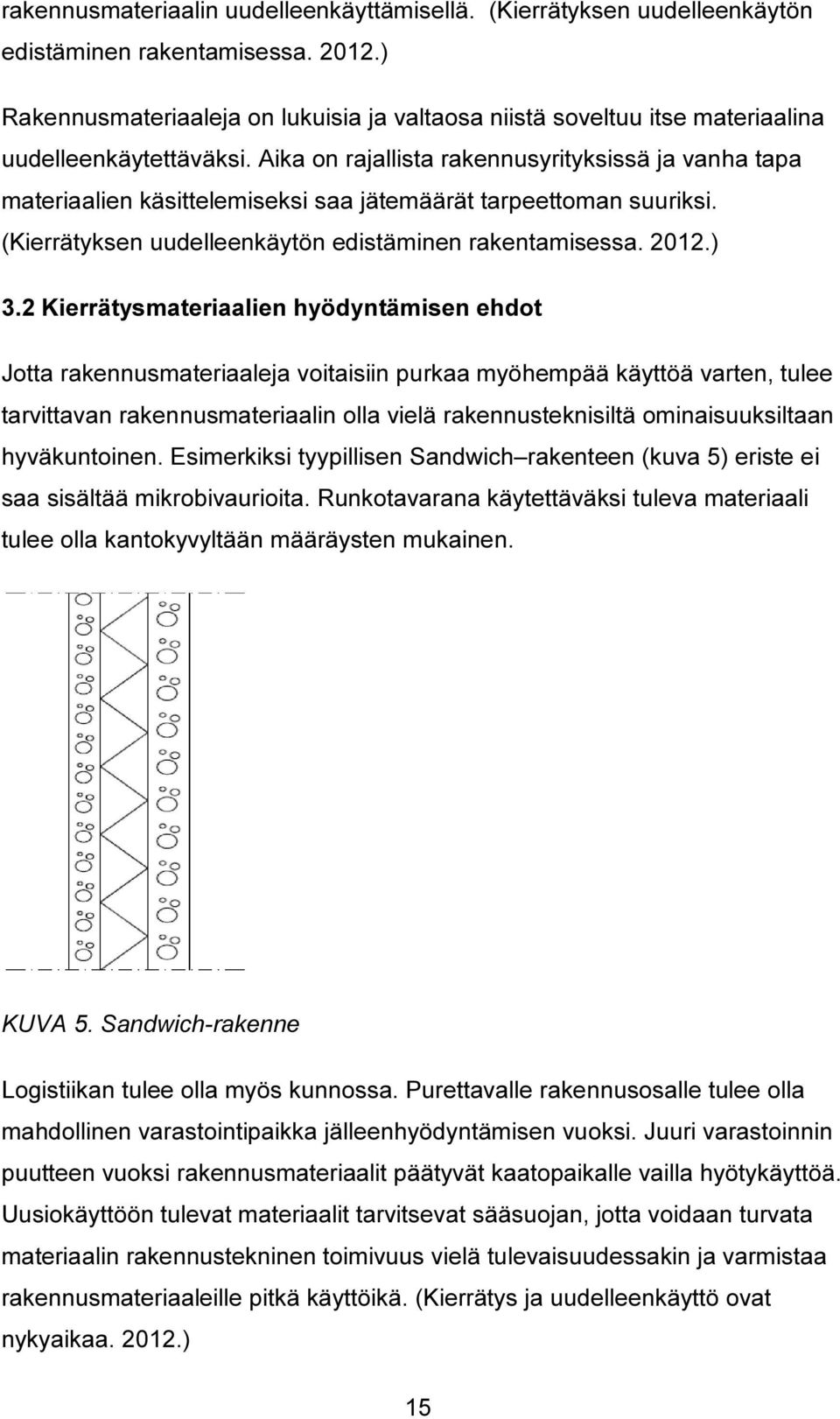 Aika on rajallista rakennusyrityksissä ja vanha tapa materiaalien käsittelemiseksi saa jätemäärät tarpeettoman suuriksi. (Kierrätyksen uudelleenkäytön edistäminen rakentamisessa. 2012.) 3.