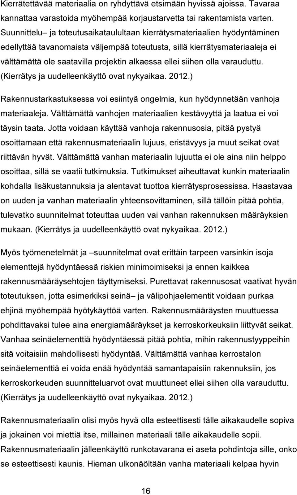 ellei siihen olla varauduttu. (Kierrätys ja uudelleenkäyttö ovat nykyaikaa. 2012.) Rakennustarkastuksessa voi esiintyä ongelmia, kun hyödynnetään vanhoja materiaaleja.